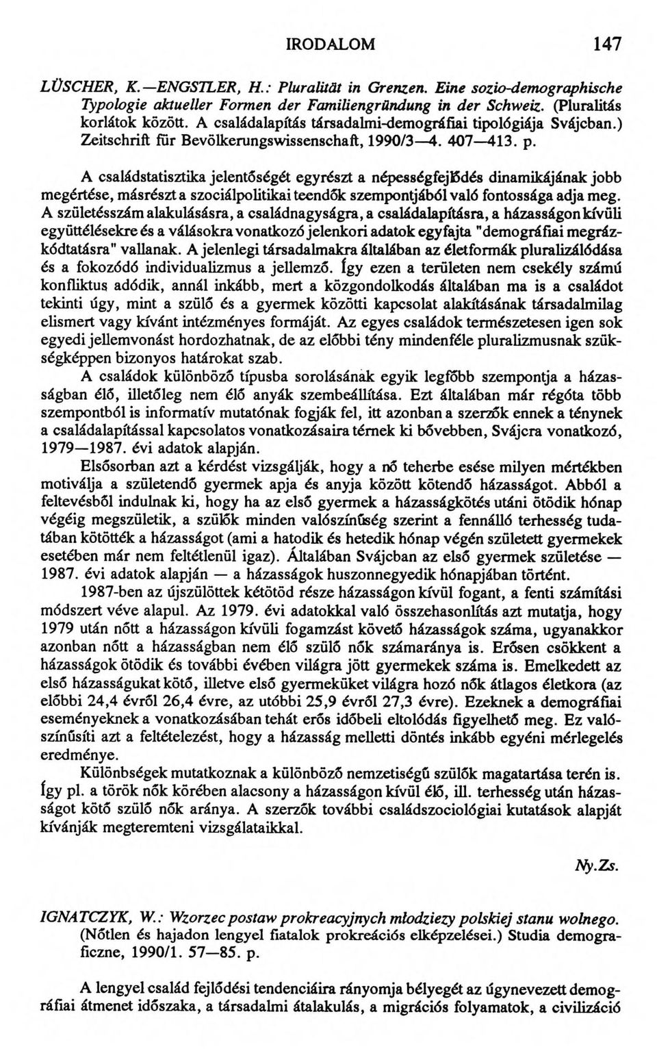 A családstatisztika jelentőségét egyrészt a népességfejlődés dinamikájának jobb megértése, másrészt a szociálpolitikai teendők szempontjából való fontossága adja meg.