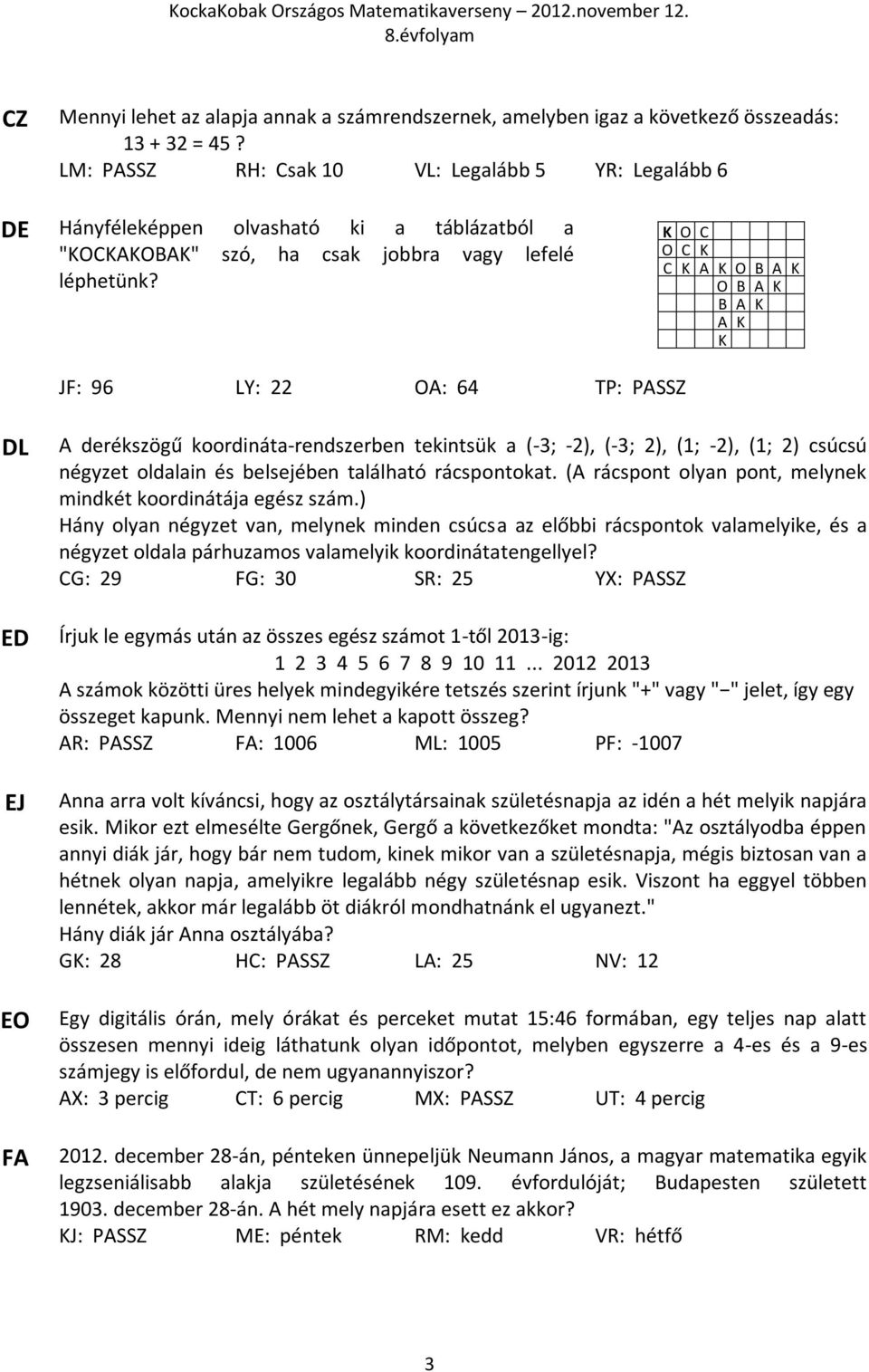 K O C O C K C K A K O B A K O B A K B A K A K K JF: 96 LY: 22 OA: 64 TP: PASSZ DL ED EJ EO FA A derékszögű koordináta-rendszerben tekintsük a (-3; -2), (-3; 2), (1; -2), (1; 2) csúcsú négyzet