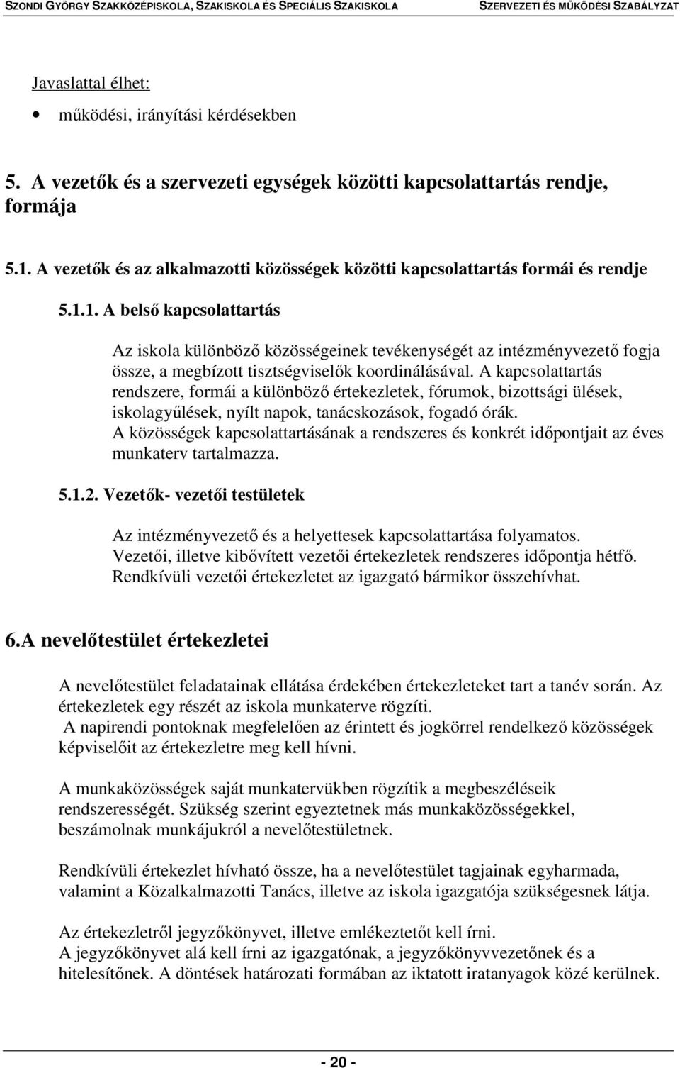 1. A belső kapcsolattartás Az iskola különböző közösségeinek tevékenységét az intézményvezető fogja össze, a megbízott tisztségviselők koordinálásával.