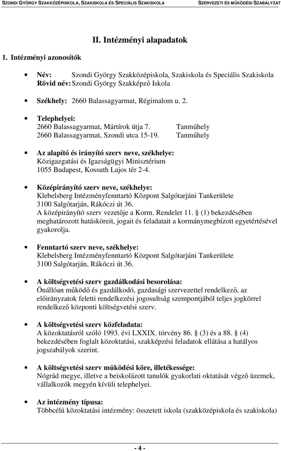 Tanműhely 2660 Balassagyarmat, Szondi utca 15-19. Tanműhely Az alapító és irányító szerv neve, székhelye: Közigazgatási és Igazságügyi Minisztérium 1055 Budapest, Kossuth Lajos tér 2-4.