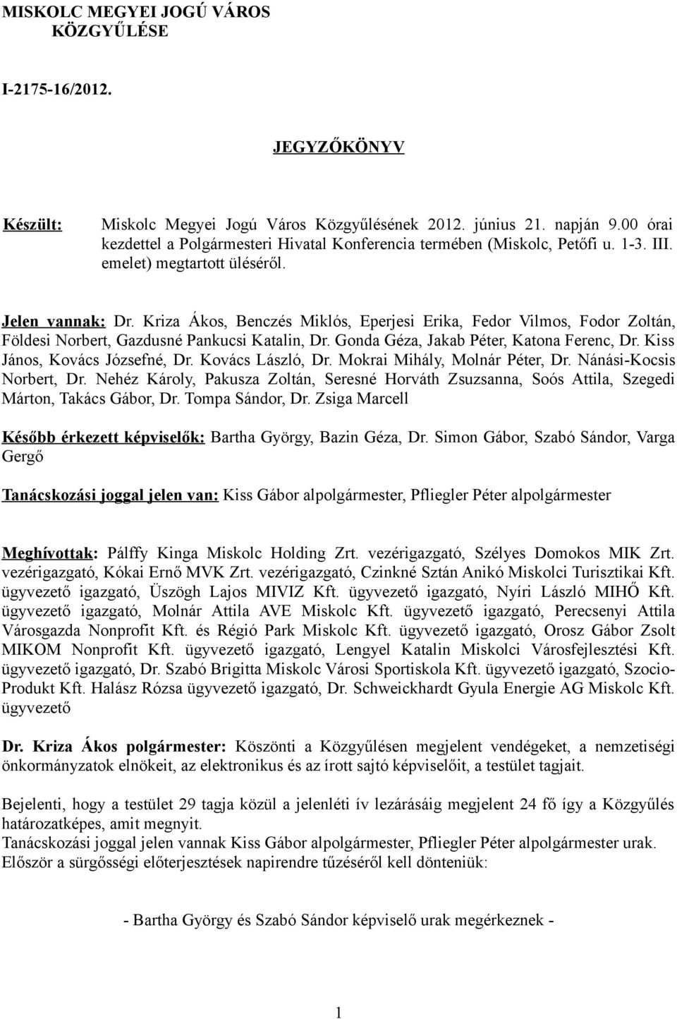 Kriza Ákos, Benczés Miklós, Eperjesi Erika, Fedor Vilmos, Fodor Zoltán, Földesi Norbert, Gazdusné Pankucsi Katalin, Dr. Gonda Géza, Jakab Péter, Katona Ferenc, Dr. Kiss János, Kovács Józsefné, Dr.