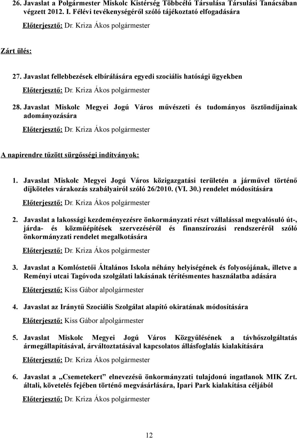 Javaslat Miskolc Megyei Jogú Város művészeti és tudományos ösztöndíjainak adományozására Előterjesztő: Dr. Kriza Ákos polgármester A napirendre tűzött sürgősségi indítványok: 1.
