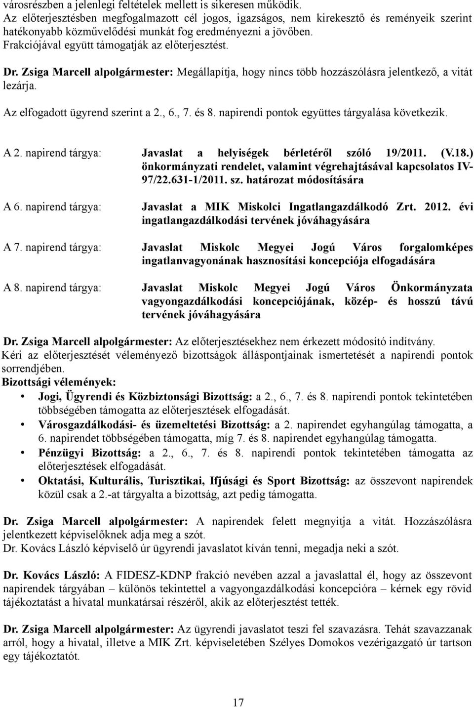 Frakciójával együtt támogatják az előterjesztést. Dr. Zsiga Marcell alpolgármester: Megállapítja, hogy nincs több hozzászólásra jelentkező, a vitát lezárja. Az elfogadott ügyrend szerint a 2., 6., 7.