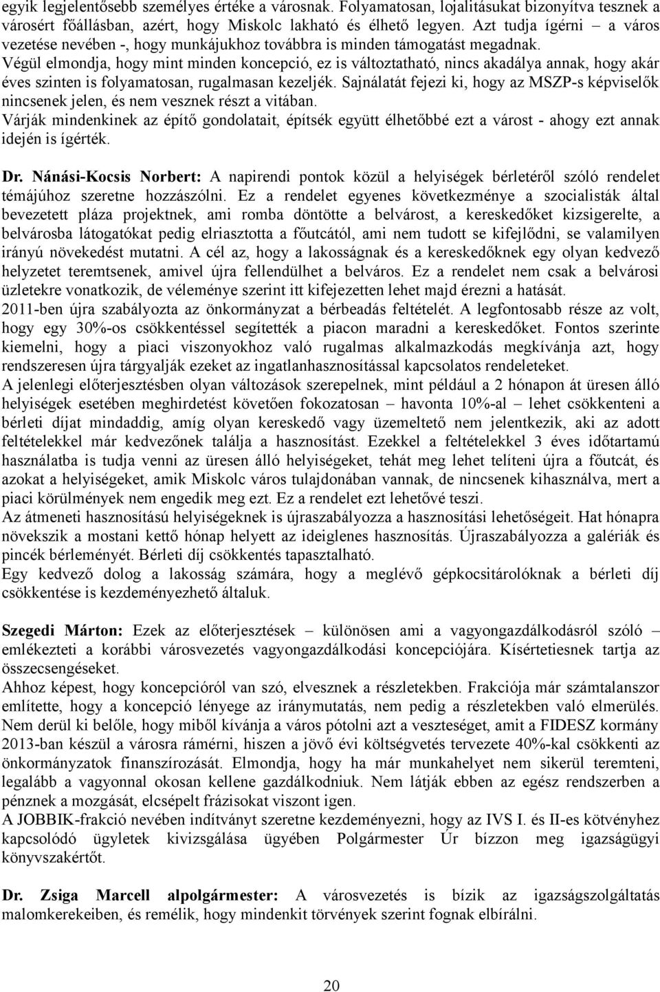 Végül elmondja, hogy mint minden koncepció, ez is változtatható, nincs akadálya annak, hogy akár éves szinten is folyamatosan, rugalmasan kezeljék.