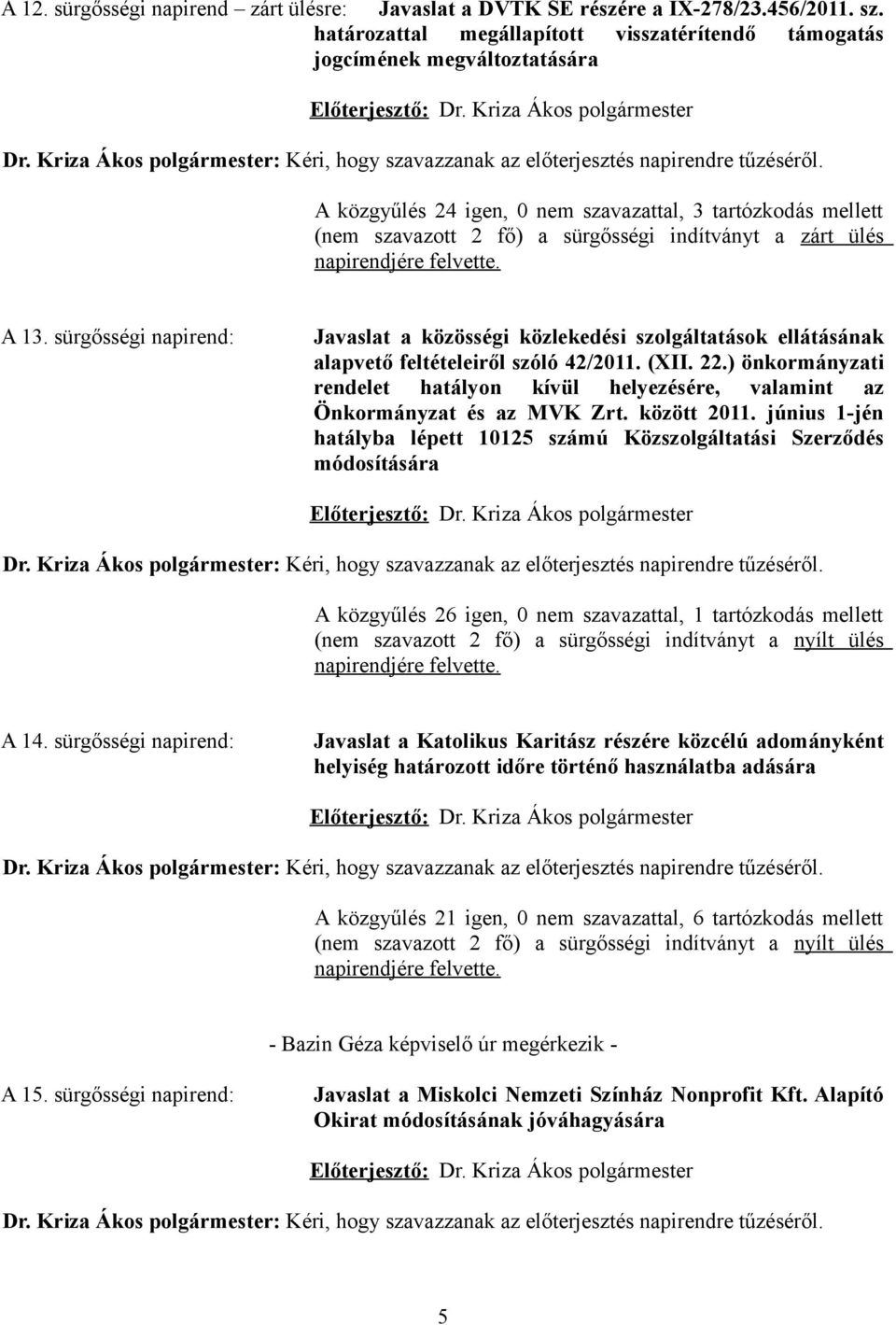 A közgyűlés 24 igen, 0 nem szavazattal, 3 tartózkodás mellett (nem szavazott 2 fő) a sürgősségi indítványt a zárt ülés napirendjére felvette. A 13.