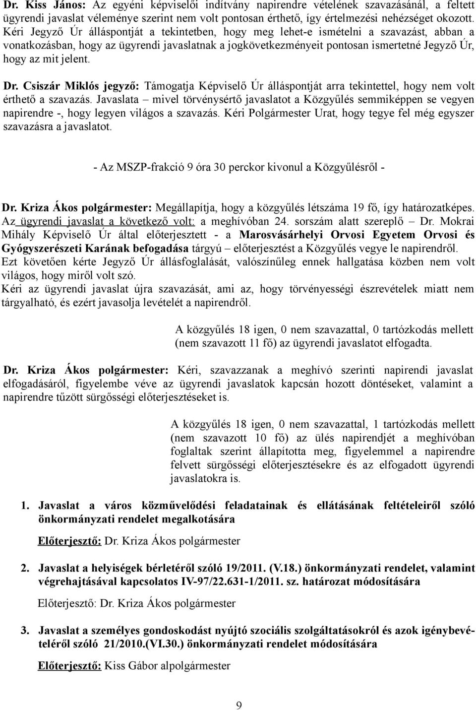 jelent. Dr. Csiszár Miklós jegyző: Támogatja Képviselő Úr álláspontját arra tekintettel, hogy nem volt érthető a szavazás.