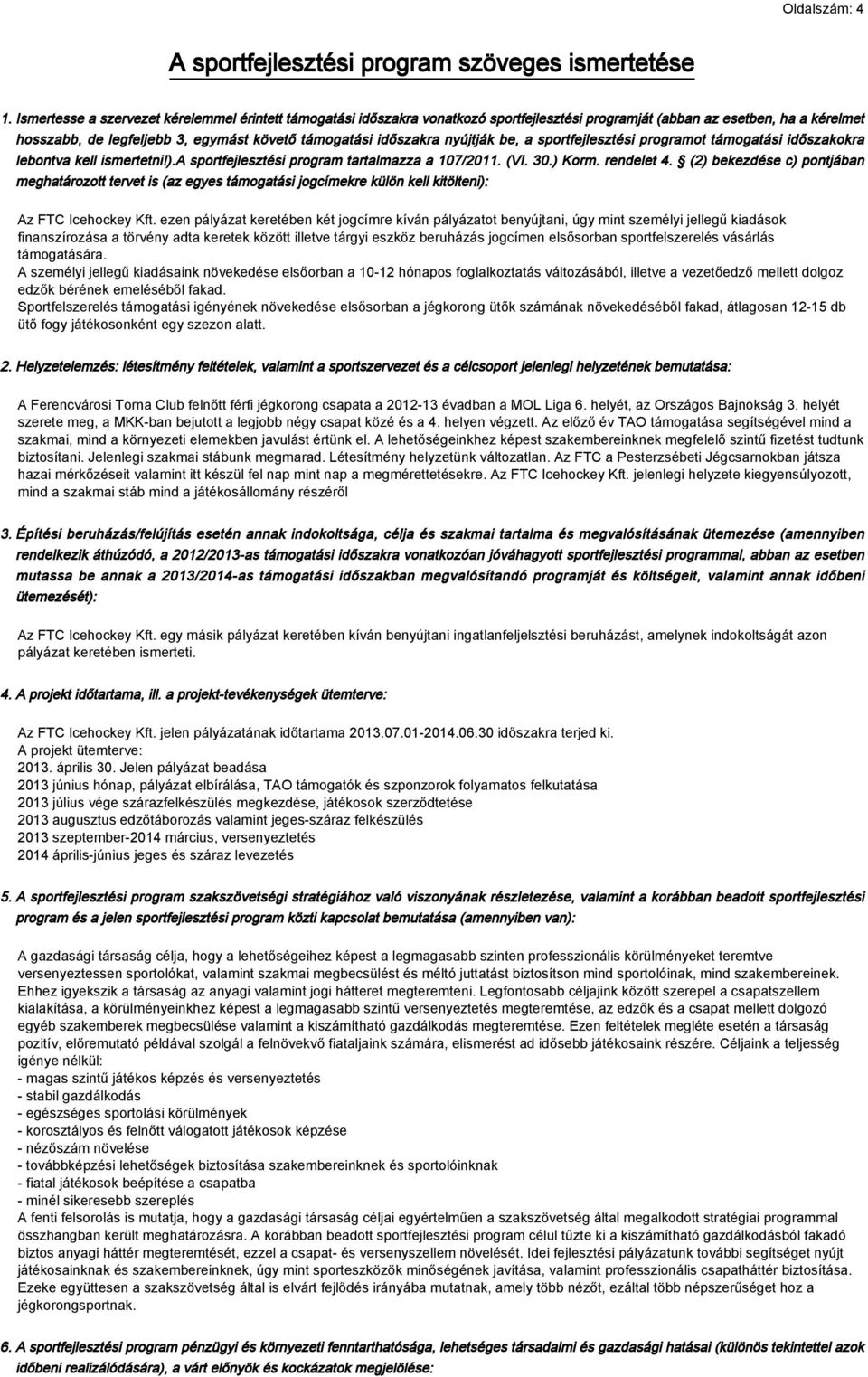 nyújtják be, a sportfejlesztési programot támogatási időszakokra lebontva kell ismertetni!).a sportfejlesztési program tartalmazza a 107/2011. (VI. 30.) Korm. rendelet 4.