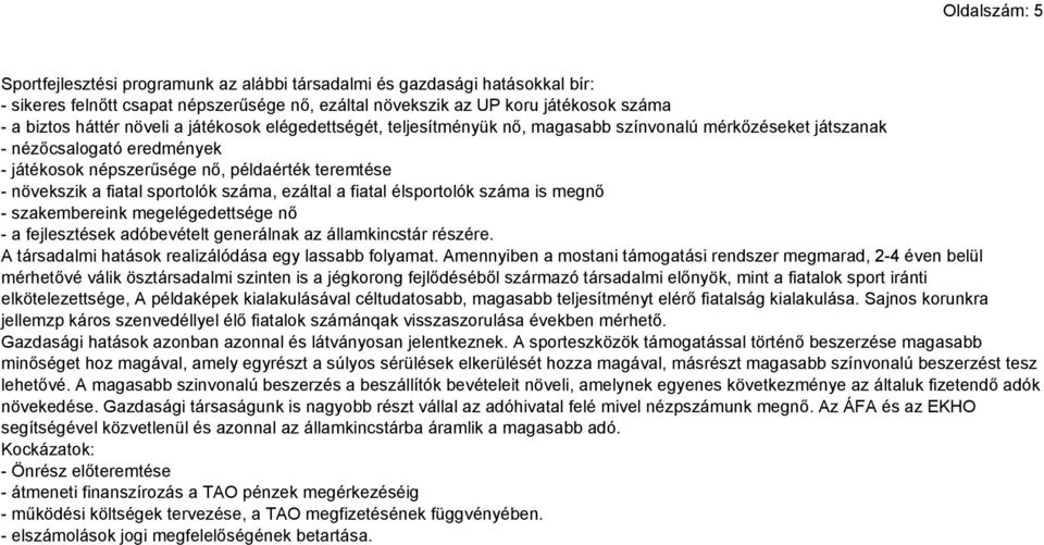 sportolók száma, ezáltal a fiatal élsportolók száma is megnő - szakembereink megelégedettsége nő - a fejlesztések adóbevételt generálnak az államkincstár részére.