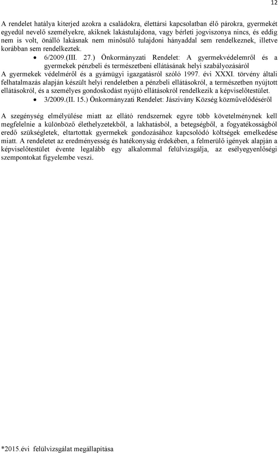 ) Önkormányzati Rendelet: A gyermekvédelemről és a gyermekek pénzbeli és természetbeni ellátásának helyi szabályozásáról A gyermekek védelméről és a gyámügyi igazgatásról szóló 1997. évi XXXI.