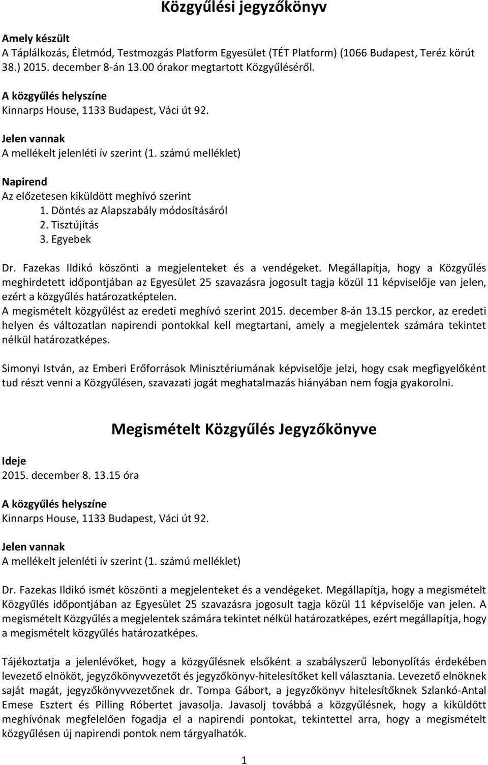 Döntés az Alapszabály módosításáról 2. Tisztújítás 3. Egyebek Dr. Fazekas Ildikó köszönti a megjelenteket és a vendégeket.