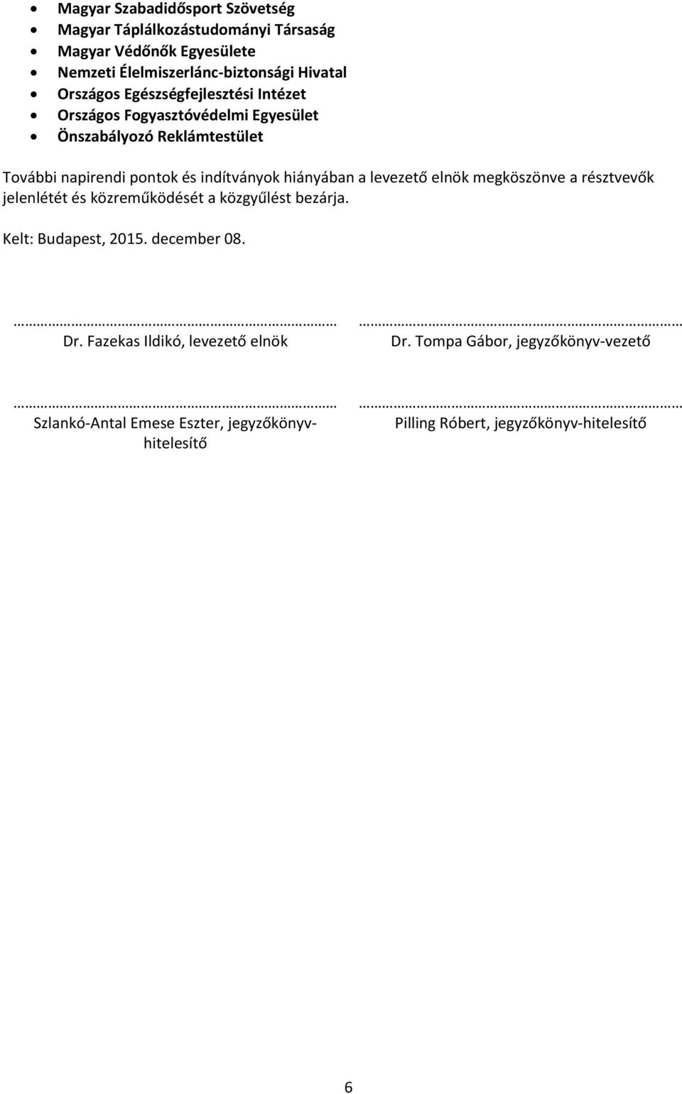 hiányában a levezető elnök megköszönve a résztvevők jelenlétét és közreműködését a közgyűlést bezárja. Kelt: Budapest, 2015. december 08. Dr.