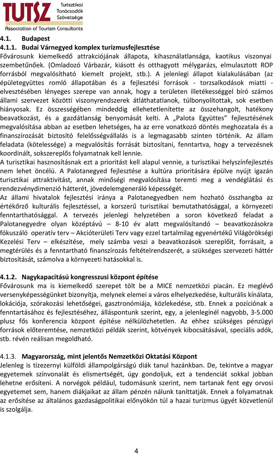 A jelenlegi állapot kialakulásában (az épületegyüttes romló állapotában és a fejlesztési források - torzsalkodások miatti - elvesztésében lényeges szerepe van annak, hogy a területen illetékességgel