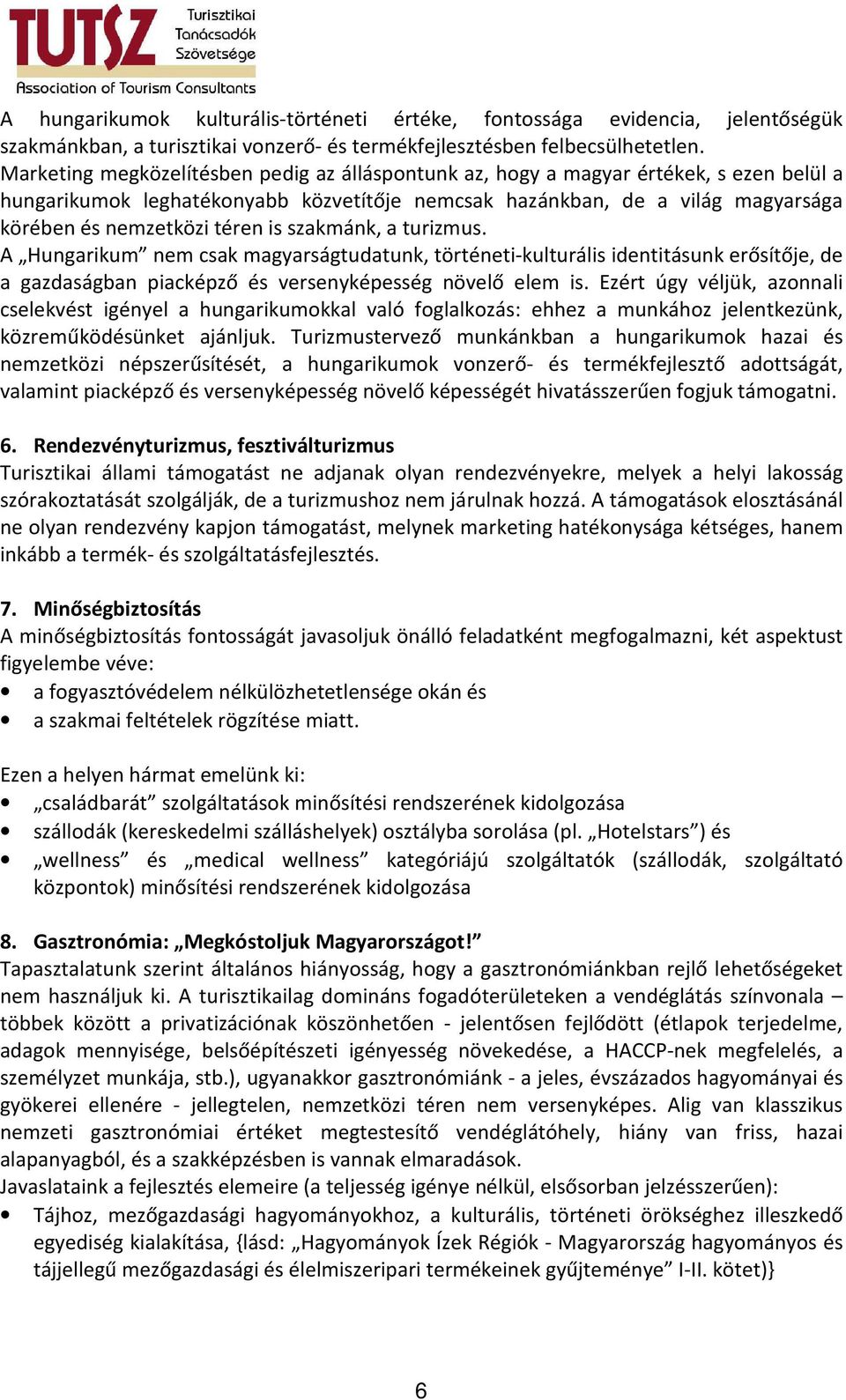 is szakmánk, a turizmus. A Hungarikum nem csak magyarságtudatunk, történeti-kulturális identitásunk erősítője, de a gazdaságban piacképző és versenyképesség növelő elem is.