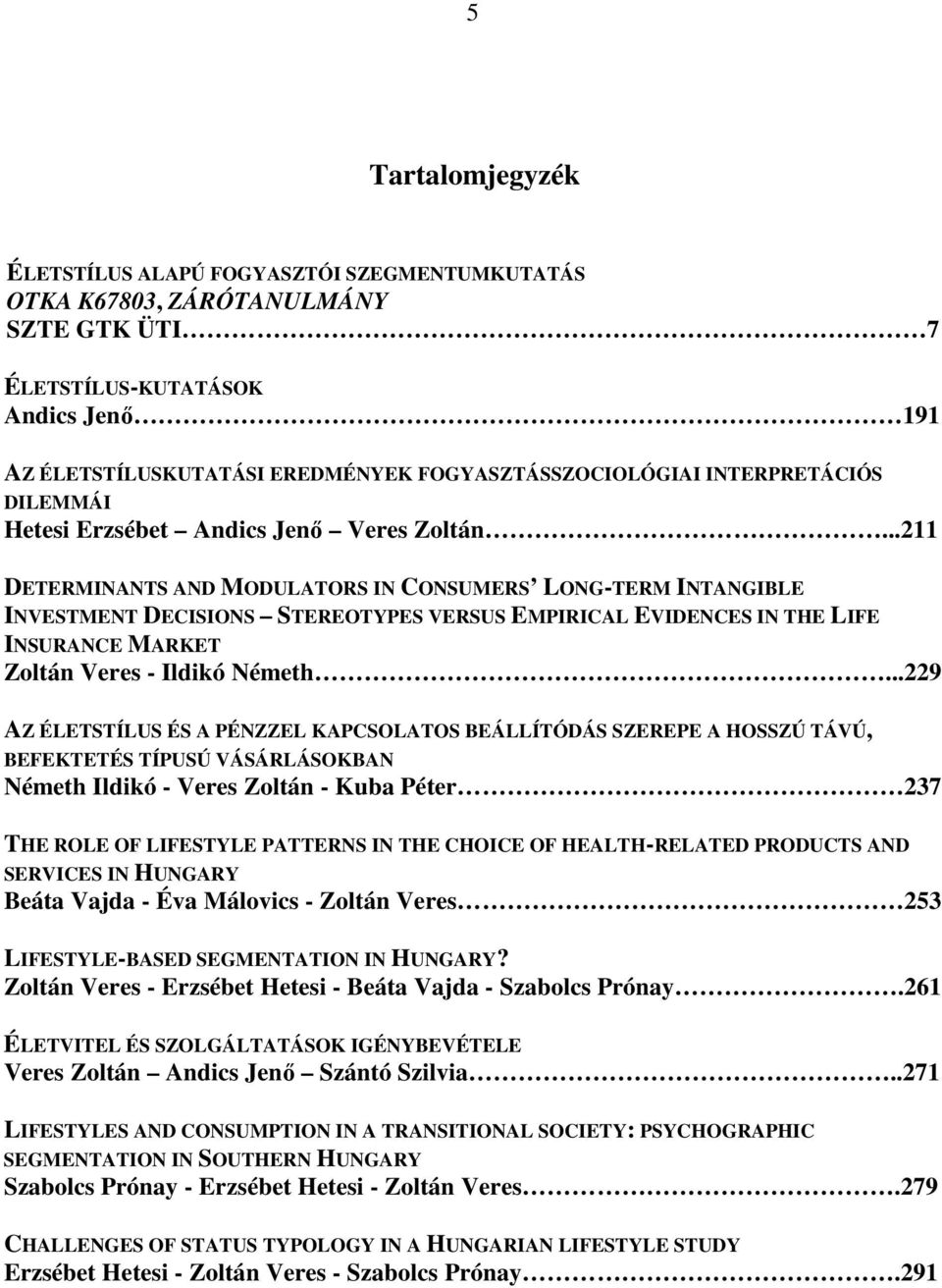 ..211 DETERMINANTS AND MODULATORS IN CONSUMERS LONG-TERM INTANGIBLE INVESTMENT DECISIONS STEREOTYPES VERSUS EMPIRICAL EVIDENCES IN THE LIFE INSURANCE MARKET Zoltán Veres - Ildikó Németh.