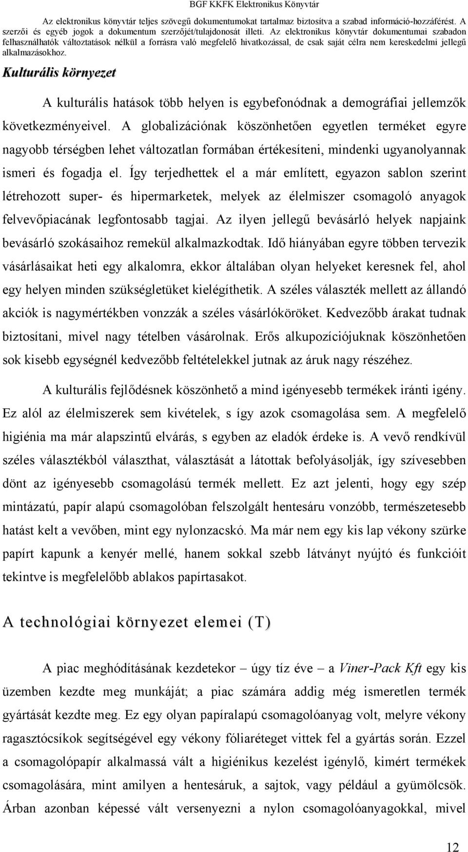 Így terjedhettek el a már említett, egyazon sablon szerint létrehozott super- és hipermarketek, melyek az élelmiszer csomagoló anyagok felvevőpiacának legfontosabb tagjai.