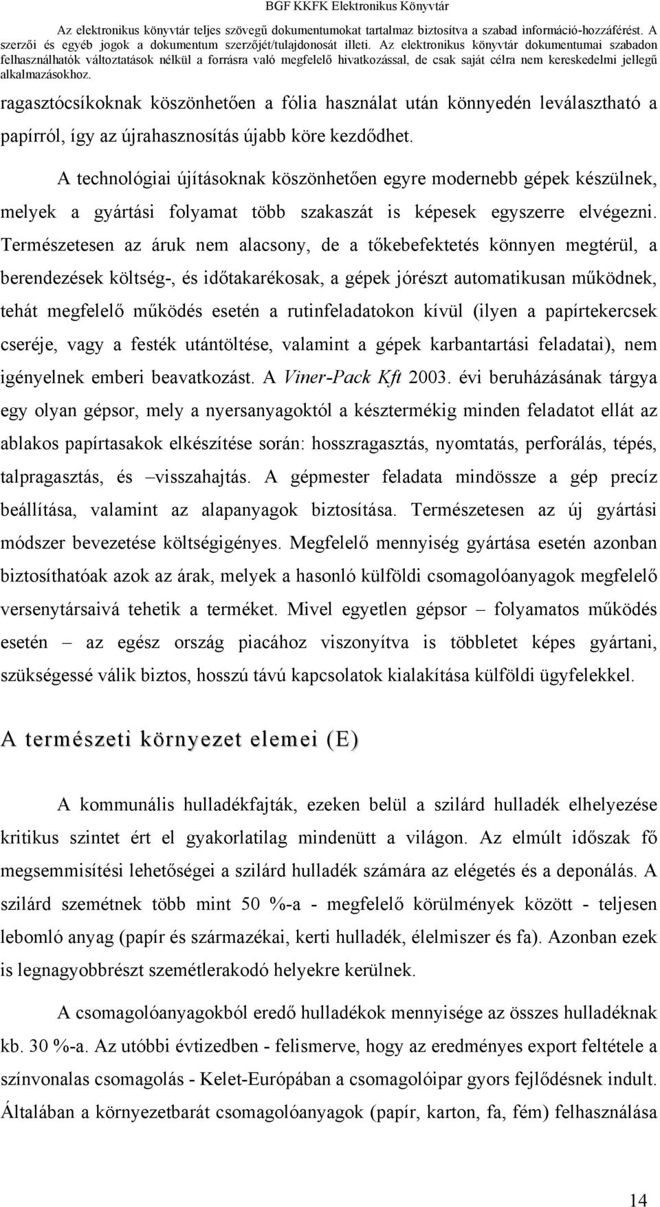 Természetesen az áruk nem alacsony, de a tőkebefektetés könnyen megtérül, a berendezések költség-, és időtakarékosak, a gépek jórészt automatikusan működnek, tehát megfelelő működés esetén a