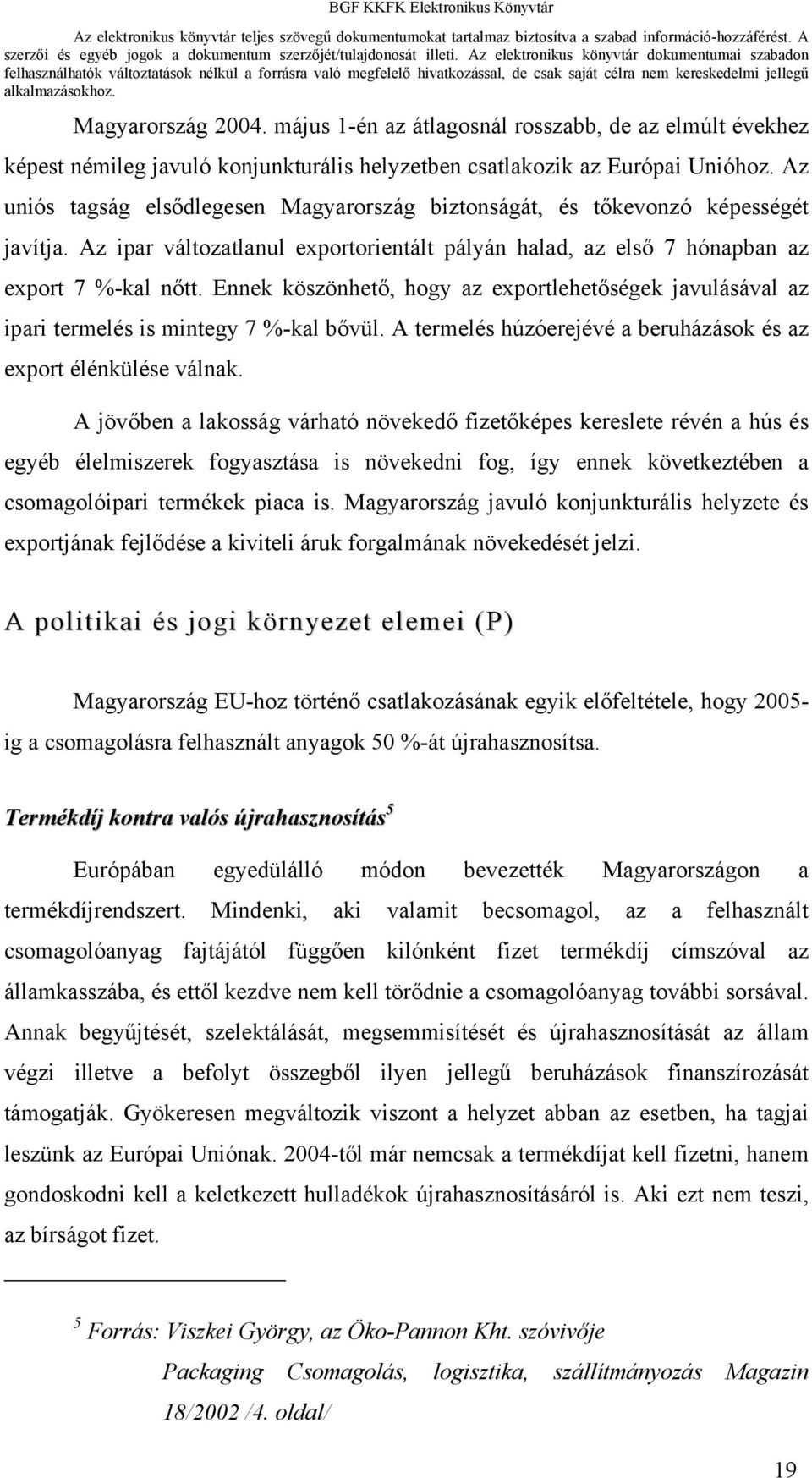 Ennek köszönhető, hogy az exportlehetőségek javulásával az ipari termelés is mintegy 7 %-kal bővül. A termelés húzóerejévé a beruházások és az export élénkülése válnak.