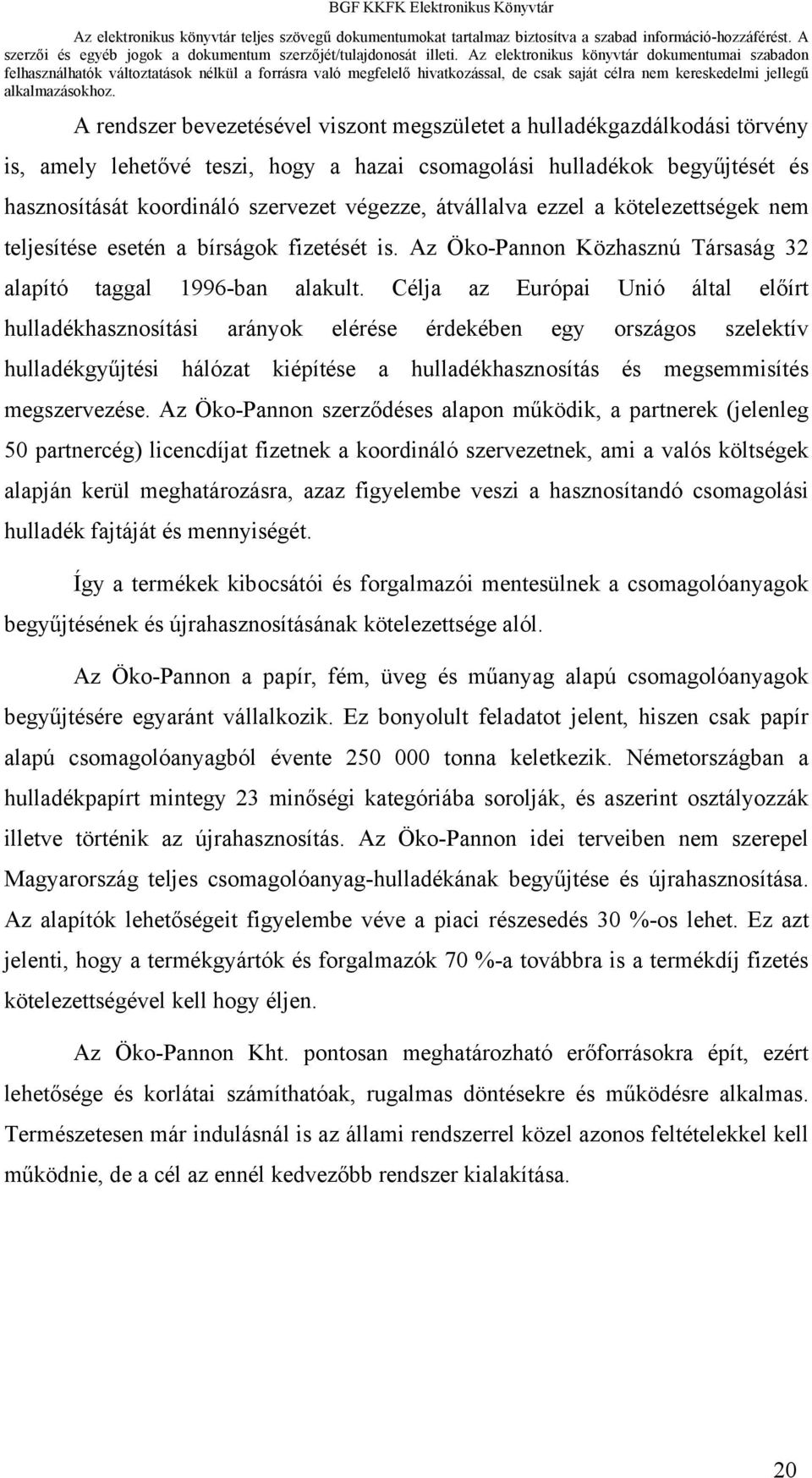 Célja az Európai Unió által előírt hulladékhasznosítási arányok elérése érdekében egy országos szelektív hulladékgyűjtési hálózat kiépítése a hulladékhasznosítás és megsemmisítés megszervezése.