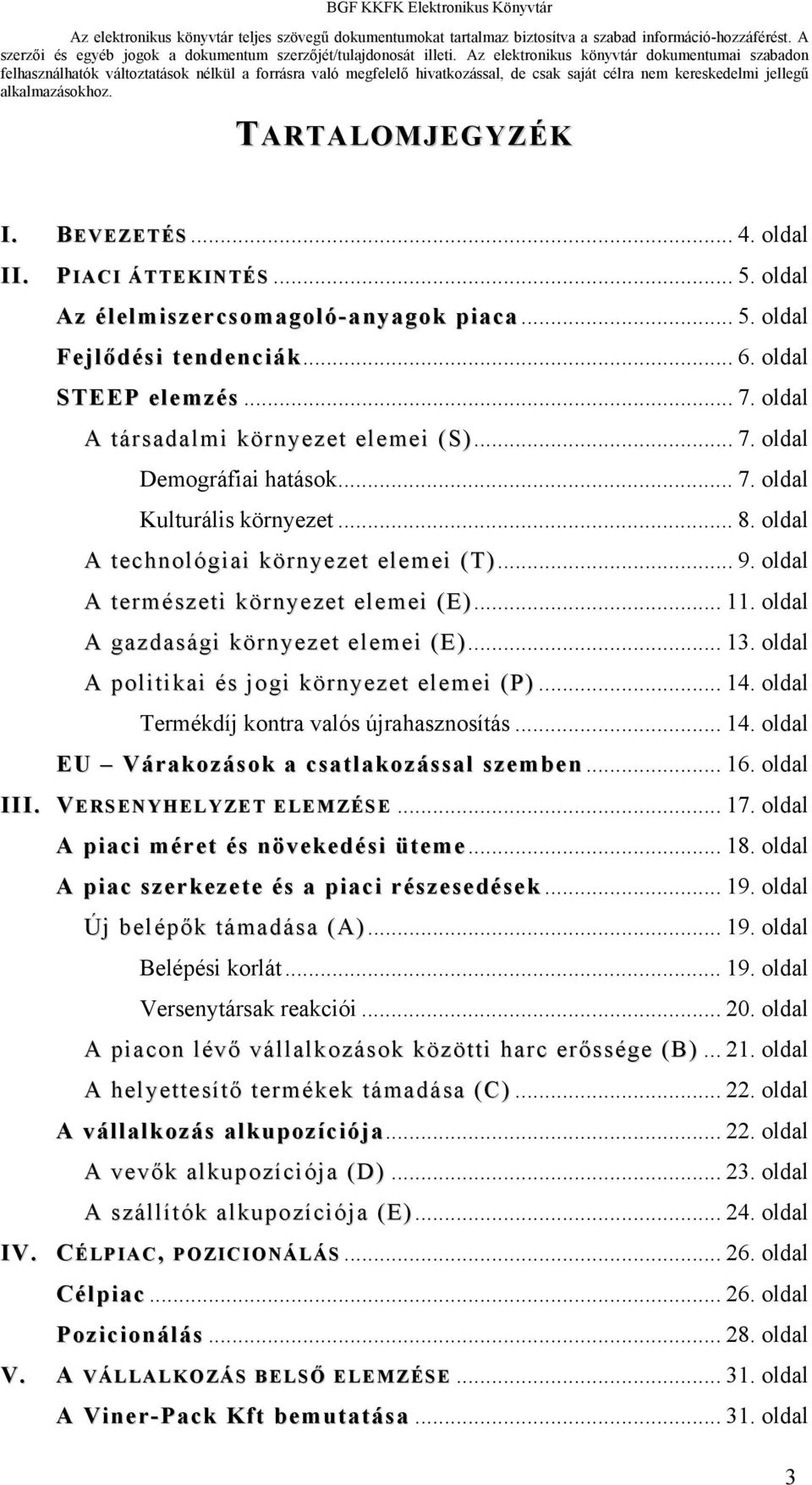 .. 11. oldal A gazdasági környezet elemei (E)... 13. oldal A politikai és jogi környezet elemei (P)... 14. oldal Termékdíj kontra valós újrahasznosítás... 14. oldal EU Várakozások a csatlakozással szemben.