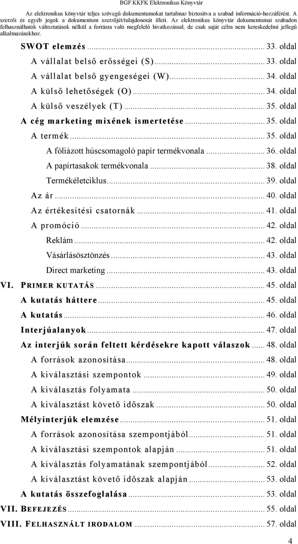 oldal Az ár... 40. oldal Az értékesítési csatornák... 41. oldal A promóció... 42. oldal Reklám... 42. oldal Vásárlásösztönzés... 43. oldal Direct marketing... 43. oldal PRIMER KUTATÁS... 45.