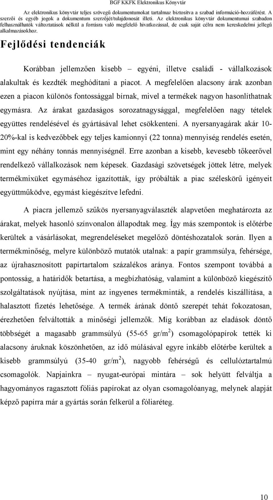 Az árakat gazdaságos sorozatnagysággal, megfelelően nagy tételek együttes rendelésével és gyártásával lehet csökkenteni.