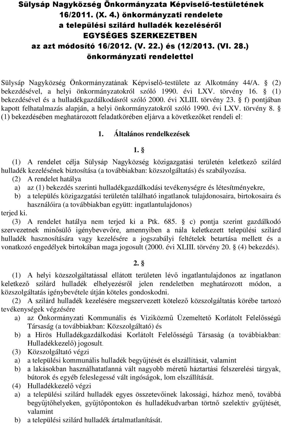 törvény 16. (1) bekezdésével és a hulladékgazdálkodásról szóló 2000. évi XLIII. törvény 23. f) pontjában kapott felhatalmazás alapján, a helyi önkormányzatokról szóló 1990. évi LXV. törvény 8.