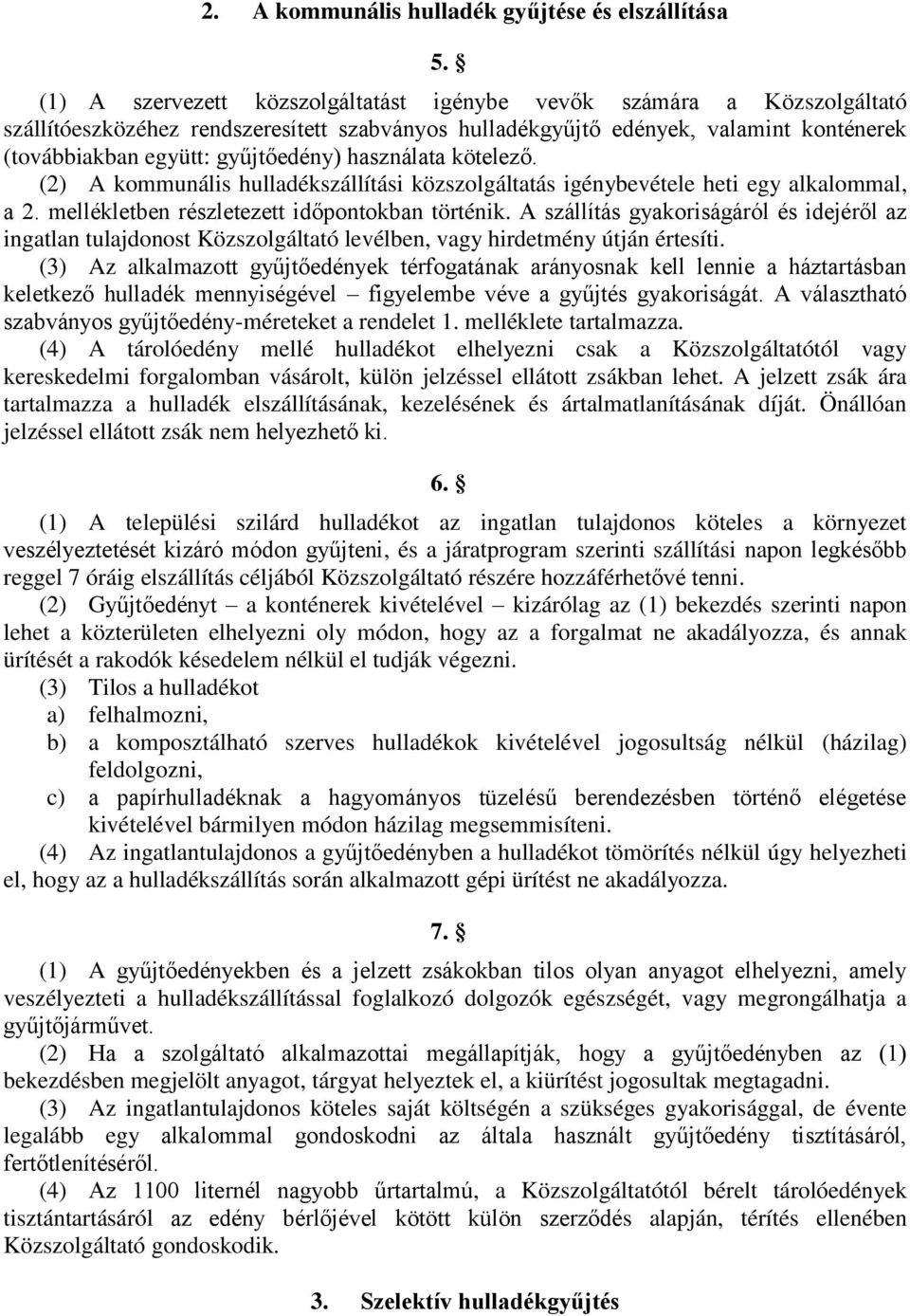 használata kötelező. (2) A kommunális hulladékszállítási közszolgáltatás igénybevétele heti egy alkalommal, a 2. mellékletben részletezett időpontokban történik.