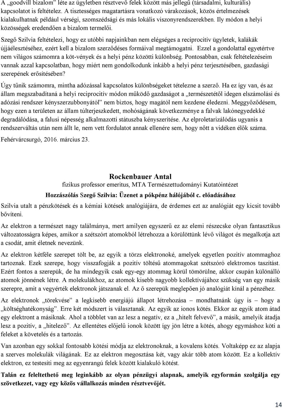 Ily módon a helyi közösségek eredendően a bizalom termelői.