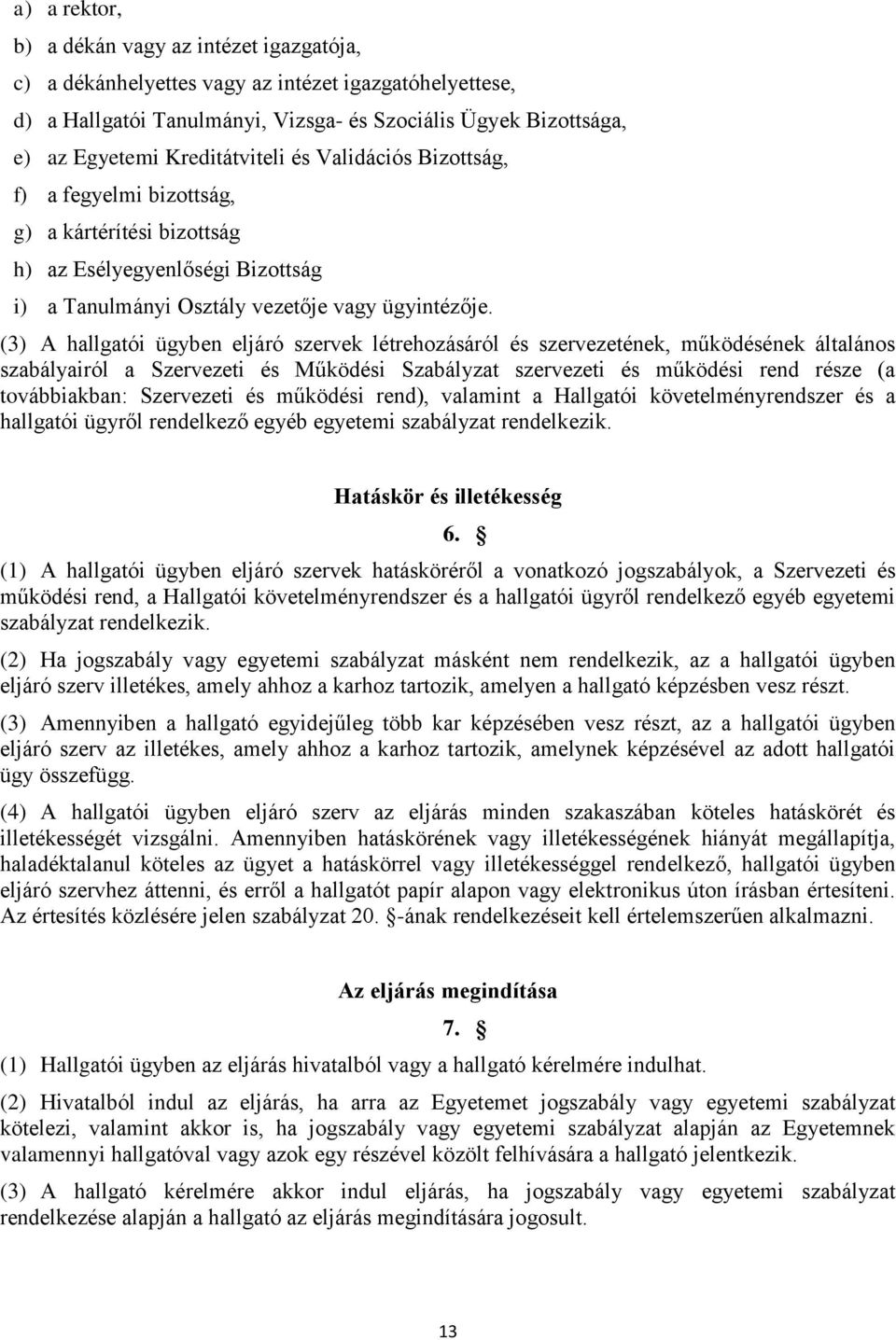 (3) A hallgatói ügyben eljáró szervek létrehozásáról és szervezetének, működésének általános szabályairól a Szervezeti és Működési Szabályzat szervezeti és működési rend része (a továbbiakban: