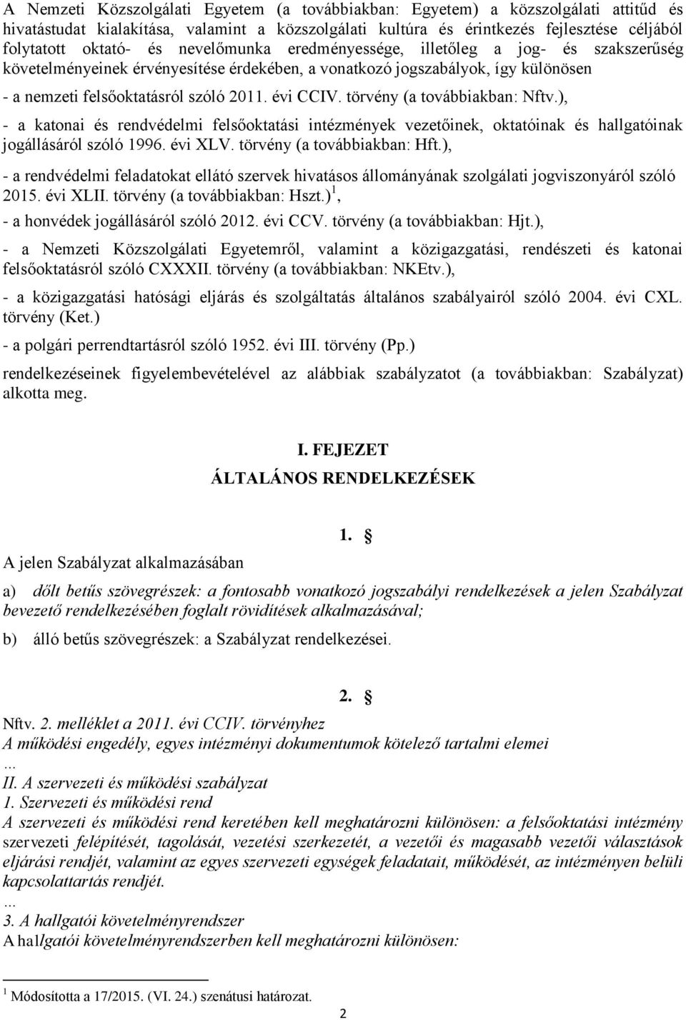 törvény (a továbbiakban: Nftv.), - a katonai és rendvédelmi felsőoktatási intézmények vezetőinek, oktatóinak és hallgatóinak jogállásáról szóló 1996. évi XLV. törvény (a továbbiakban: Hft.