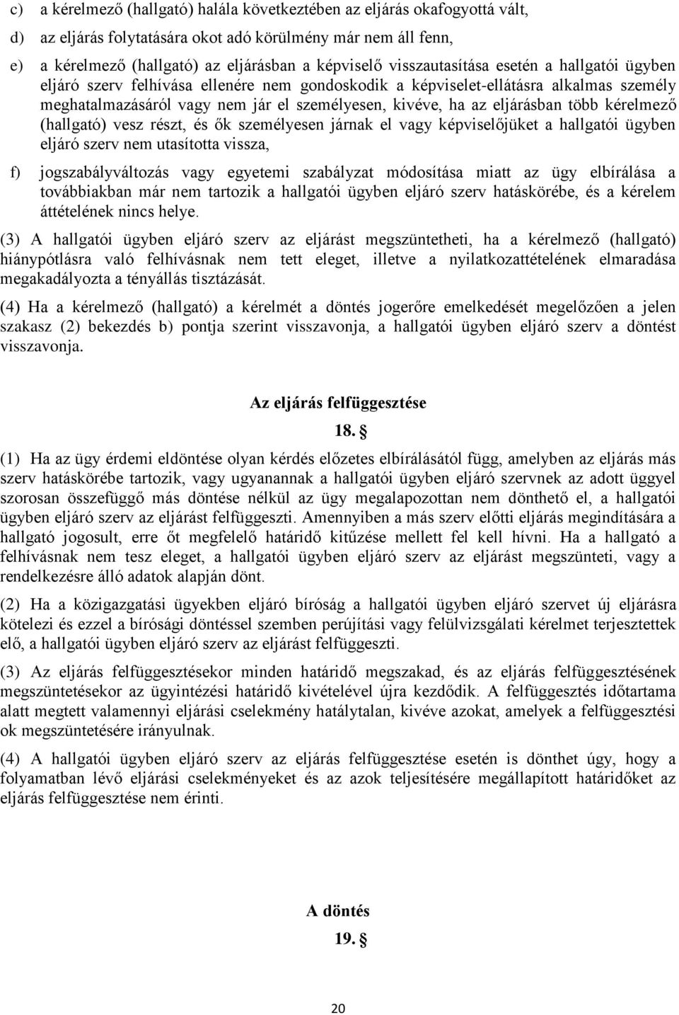 eljárásban több kérelmező (hallgató) vesz részt, és ők személyesen járnak el vagy képviselőjüket a hallgatói ügyben eljáró szerv nem utasította vissza, f) jogszabályváltozás vagy egyetemi szabályzat