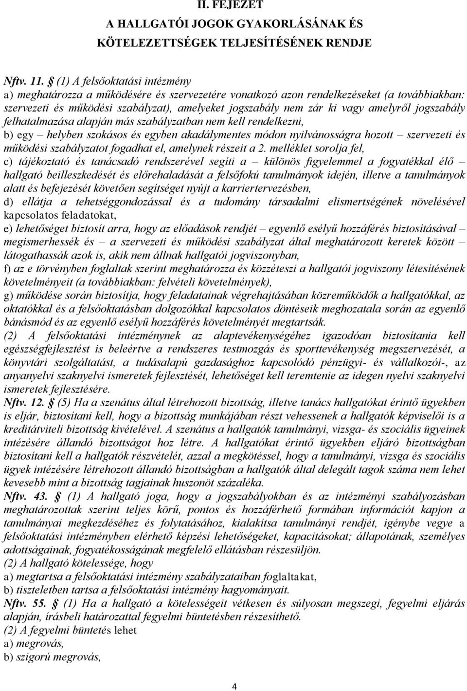 amelyről jogszabály felhatalmazása alapján más szabályzatban nem kell rendelkezni, b) egy helyben szokásos és egyben akadálymentes módon nyilvánosságra hozott szervezeti és működési szabályzatot