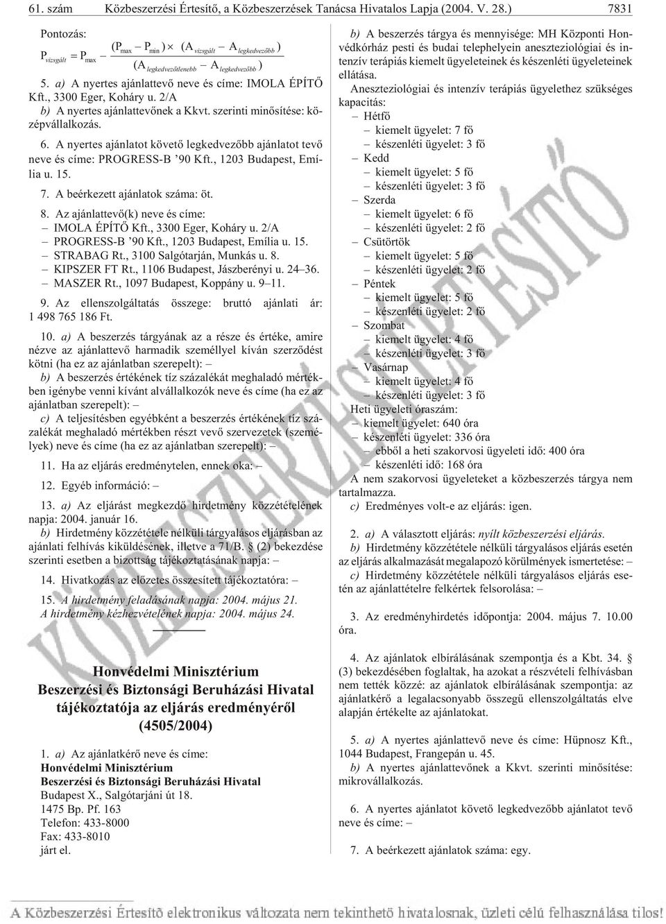 2/A b) A nyer tes aján lat te võ nek a Kkvt. sze rin ti mi nõ sí té se: kö - zép vál lal ko zás. 6. A nyer tes aján la tot kö ve tõ leg ked ve zõbb aján la tot tevõ neve és címe: PROGRESS-B Kft.