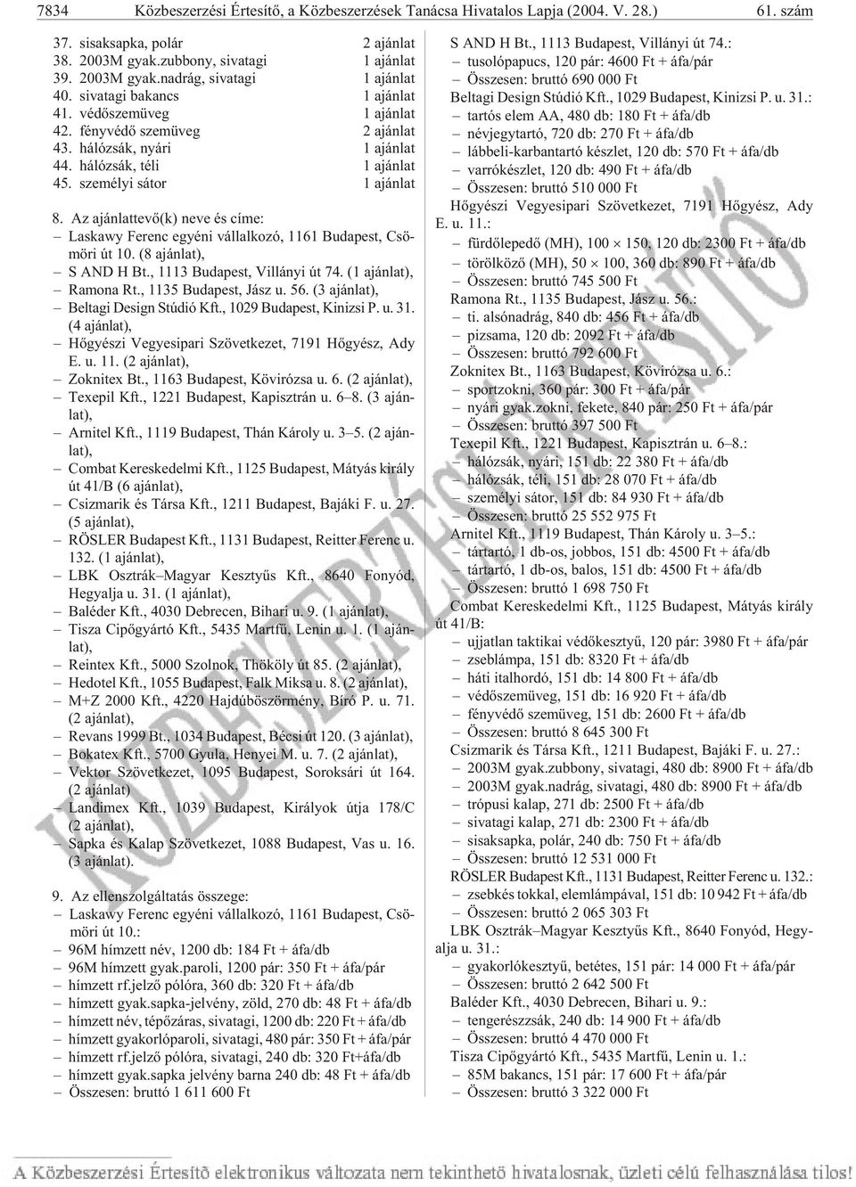 Az aján lat te võ(k) neve és címe: Laskawy Fe renc egyé ni vál lal ko zó, 1161 Bu da pest, Csö - mö ri út 10. (8 aján lat), S AND H Bt., 1113 Bu da pest, Vil lá nyi út 74. (1 aján lat), Ramona Rt.