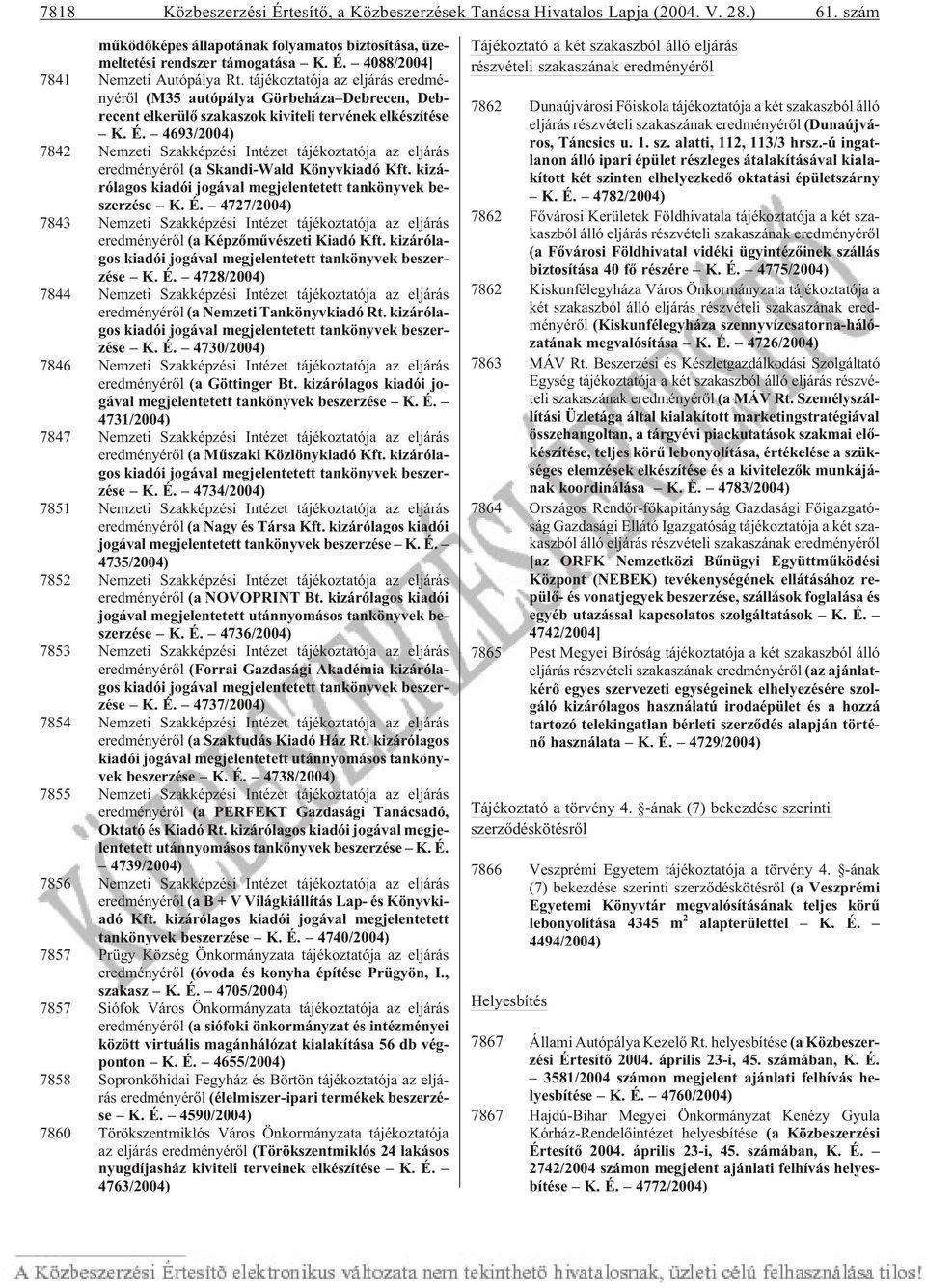 4693/2004) 7842 Nem ze ti Szak kép zé si In té zet tá jé koz ta tó ja az el já rás ered mé nyé rõl (a Skandi-Wald Könyv ki adó Kft.