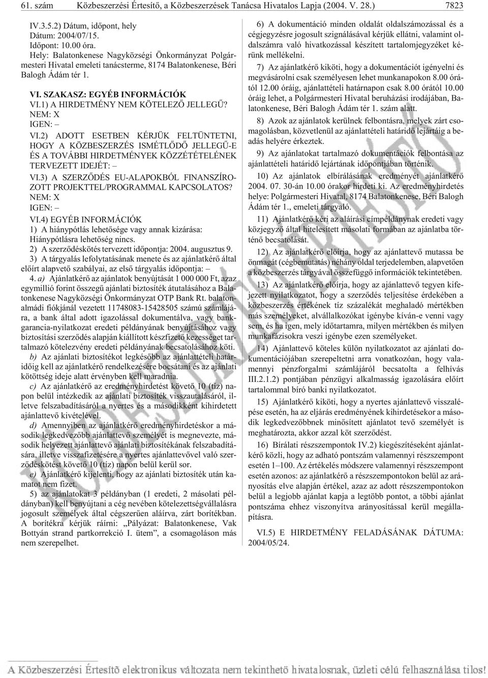 1) A HIRDETMÉNY NEM KÖTELEZÕ JELLEGÛ? NEM: X IGEN: VI.2) ADOTT ESETBEN KÉRJÜK FELTÜNTETNI, HOGY A KÖZBESZERZÉS ISMÉTLÕDÕ JELLEGÛ-E ÉS A TOVÁBBI HIRDETMÉNYEK KÖZZÉTÉTELÉNEK TERVEZETT IDEJÉT: VI.