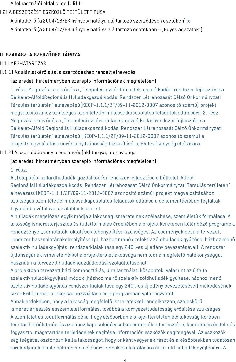 ) II. SZAKASZ: A SZERZŐDÉS TÁRGYA II.1) MEGHATÁROZÁS II.1.1) Az ajánlatkérő által a szerződéshez rendelt elnevezés (az eredeti hirdetményben szereplő információnak megfelelően) 1.