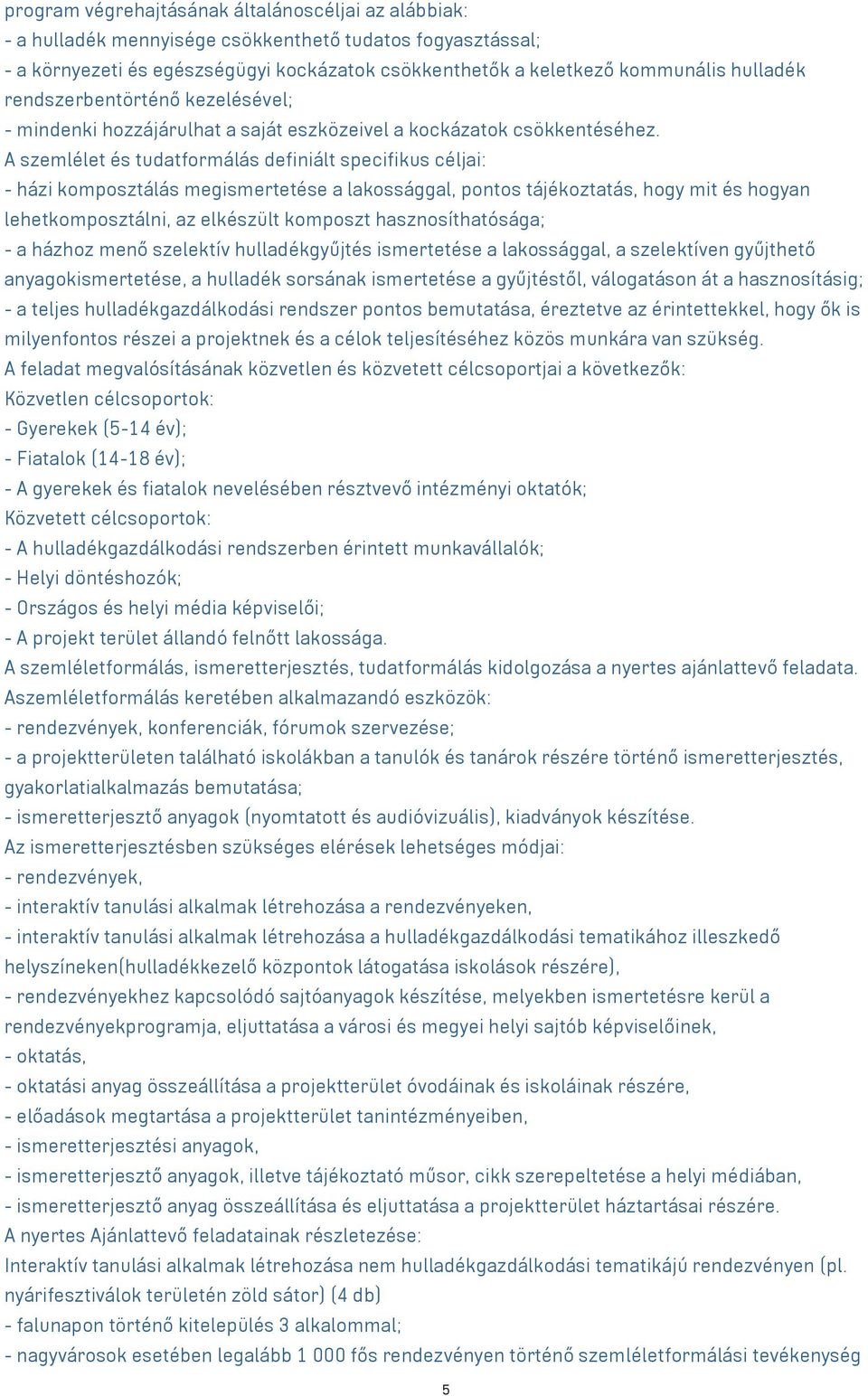 A szemlélet és tudatformálás definiált specifikus céljai: - házi komposztálás megismertetése a lakossággal, pontos tájékoztatás, hogy mit és hogyan lehetkomposztálni, az elkészült komposzt