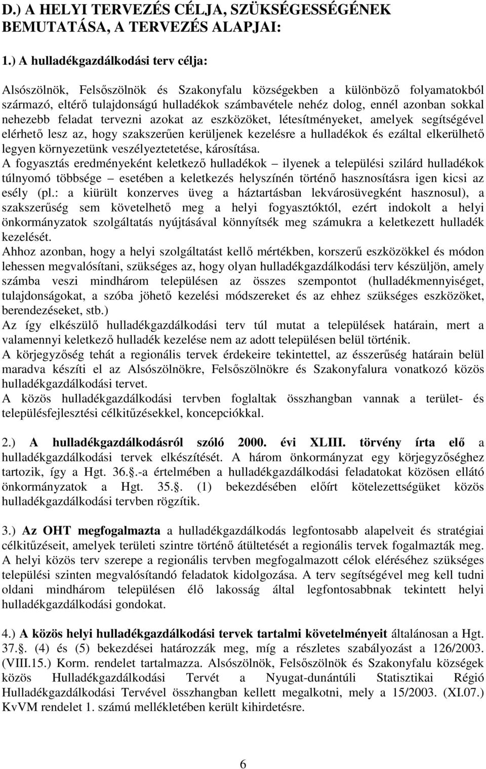 feladat tervezni azokat az eszközöket, létesítményeket, amelyek segítségével elérhető lesz az, hogy szakszerűen kerüljenek kezelésre a ok és ezáltal elkerülhető legyen környezetünk veszélyeztetetése,