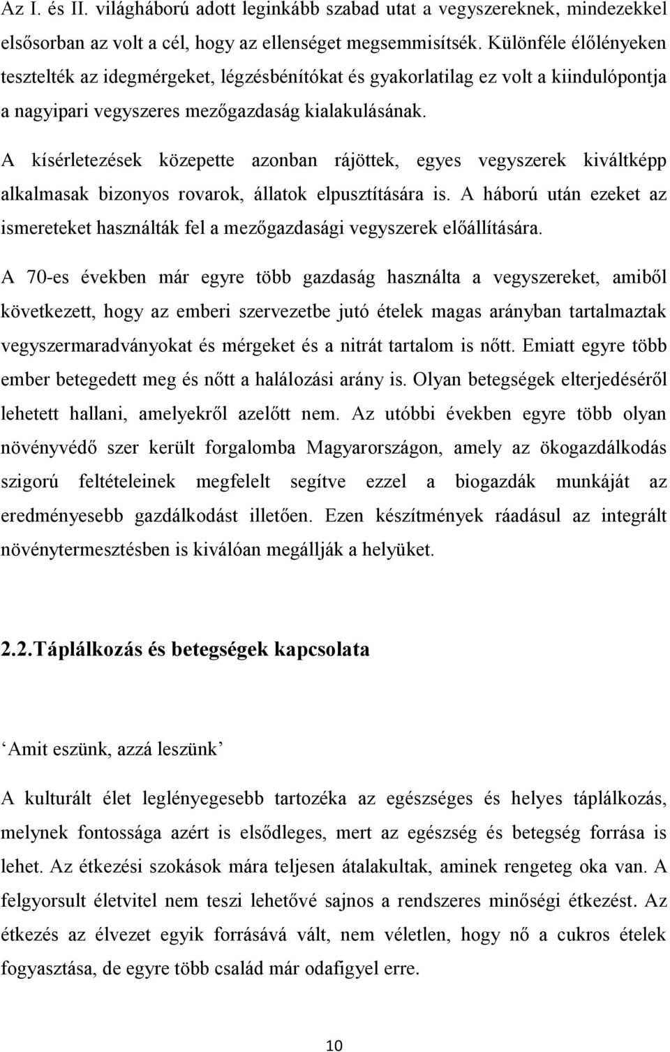 A kísérletezések közepette azonban rájöttek, egyes vegyszerek kiváltképp alkalmasak bizonyos rovarok, állatok elpusztítására is.