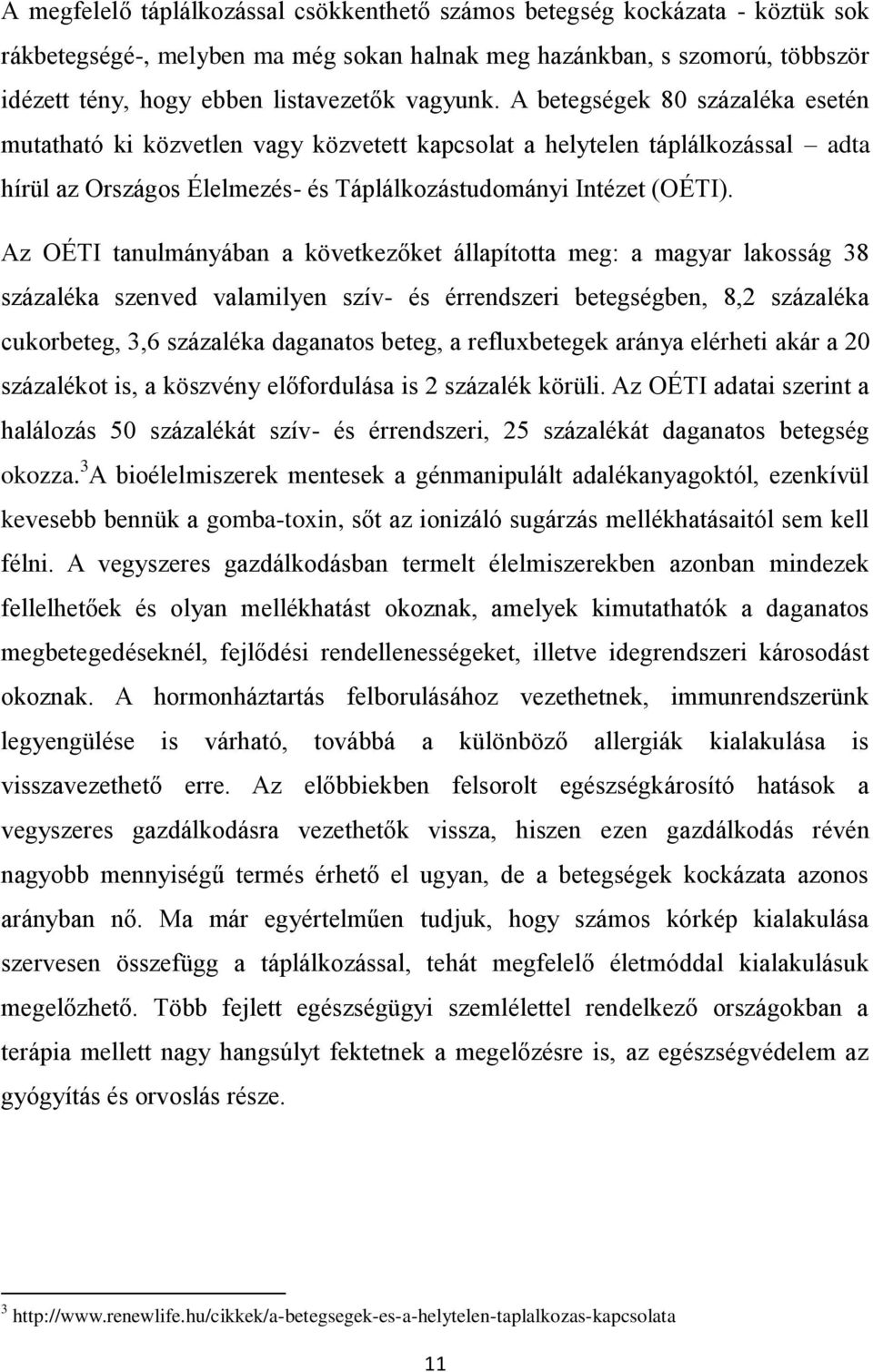 Az OÉTI tanulmányában a következőket állapította meg: a magyar lakosság 38 százaléka szenved valamilyen szív- és érrendszeri betegségben, 8,2 százaléka cukorbeteg, 3,6 százaléka daganatos beteg, a