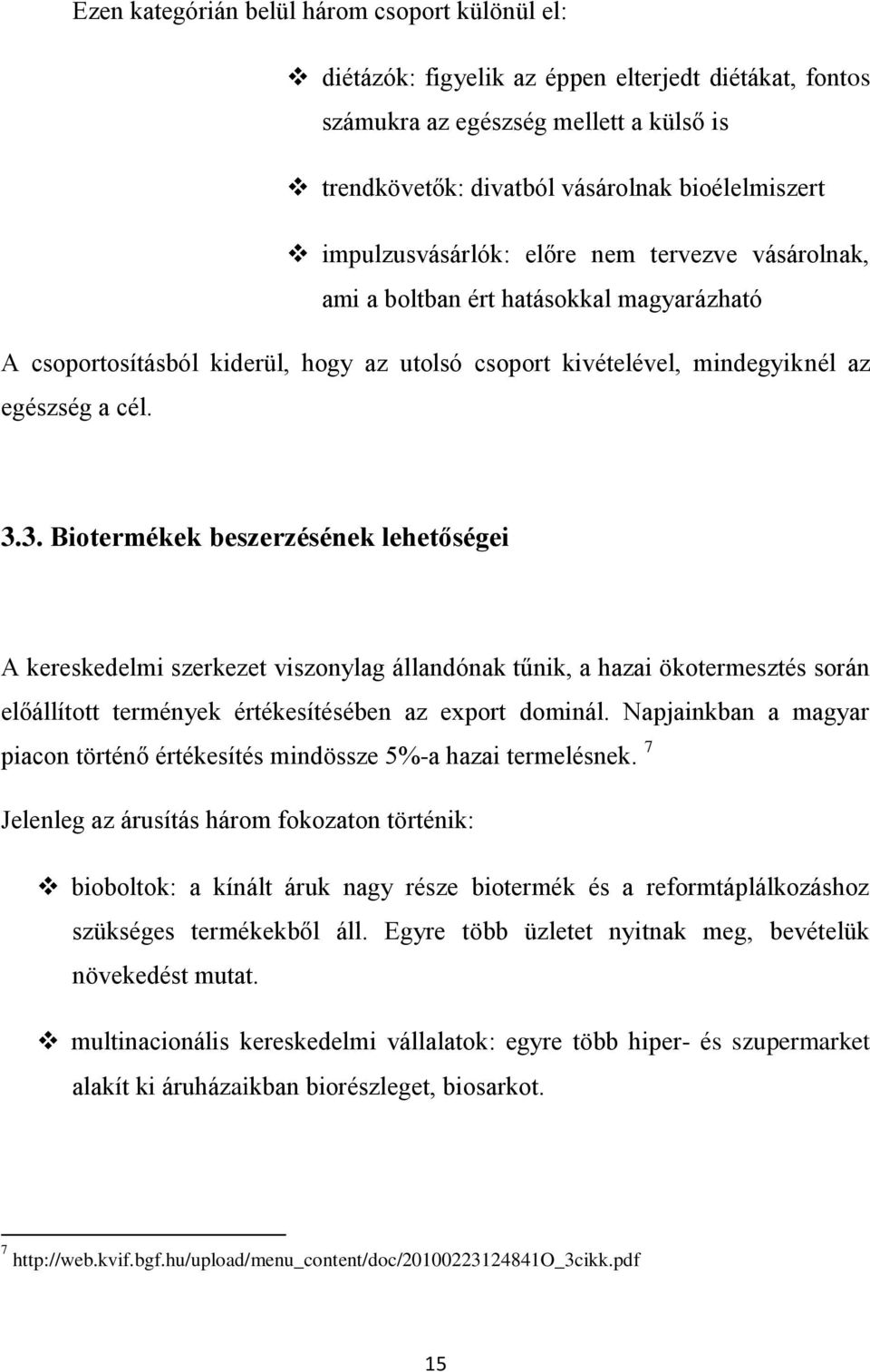 3. Biotermékek beszerzésének lehetőségei A kereskedelmi szerkezet viszonylag állandónak tűnik, a hazai ökotermesztés során előállított termények értékesítésében az export dominál.