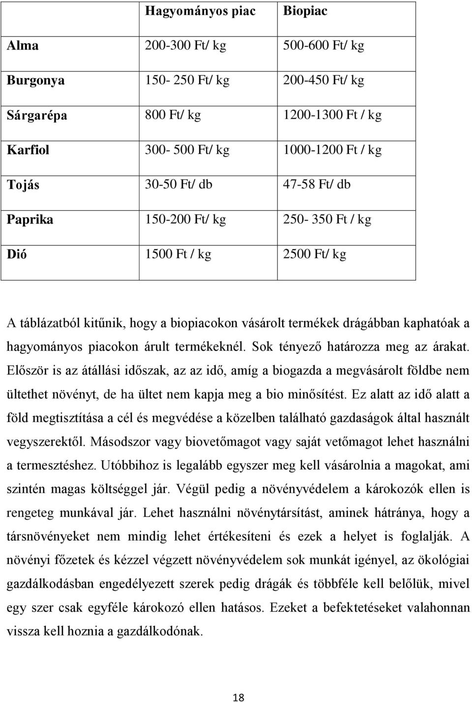 termékeknél. Sok tényező határozza meg az árakat. Először is az átállási időszak, az az idő, amíg a biogazda a megvásárolt földbe nem ültethet növényt, de ha ültet nem kapja meg a bio minősítést.