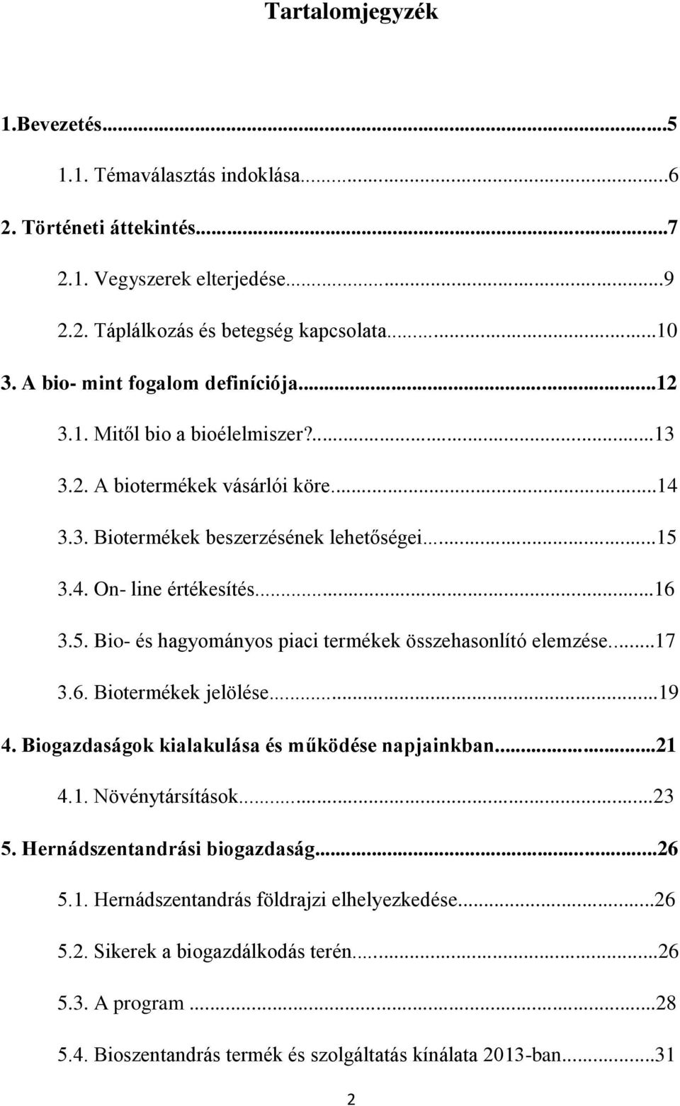 5. Bio- és hagyományos piaci termékek összehasonlító elemzése...17 3.6. Biotermékek jelölése...19 4. Biogazdaságok kialakulása és működése napjainkban...21 4.1. Növénytársítások...23 5.