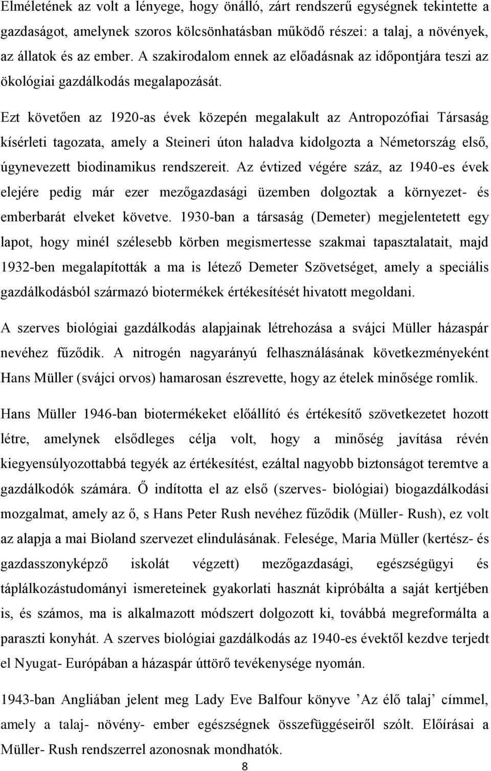 Ezt követően az 1920-as évek közepén megalakult az Antropozófiai Társaság kísérleti tagozata, amely a Steineri úton haladva kidolgozta a Németország első, úgynevezett biodinamikus rendszereit.