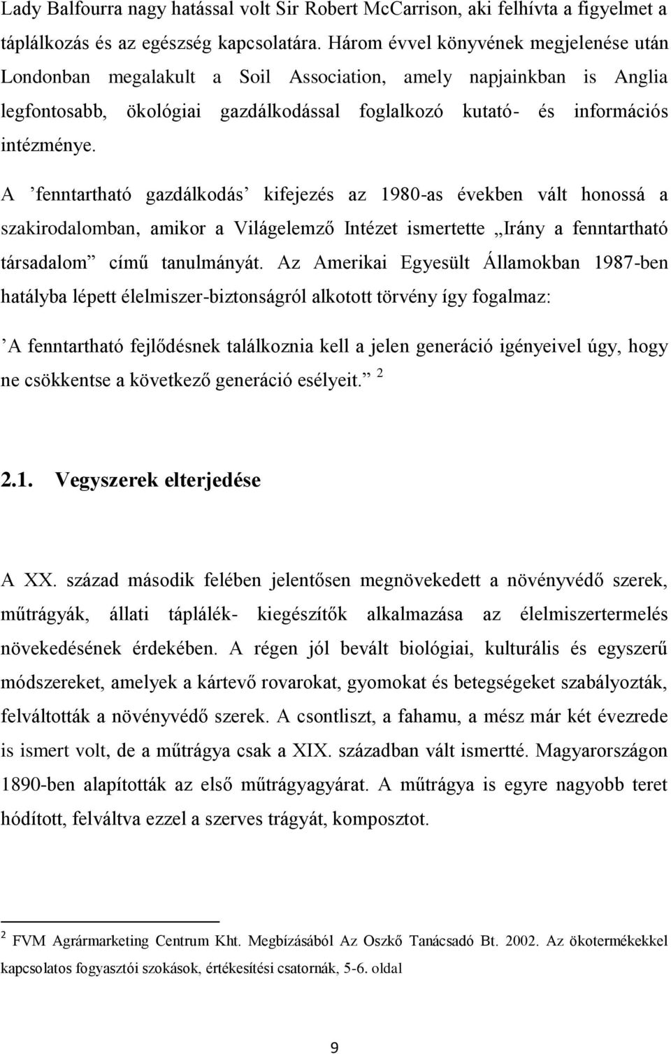 A fenntartható gazdálkodás kifejezés az 1980-as években vált honossá a szakirodalomban, amikor a Világelemző Intézet ismertette Irány a fenntartható társadalom című tanulmányát.