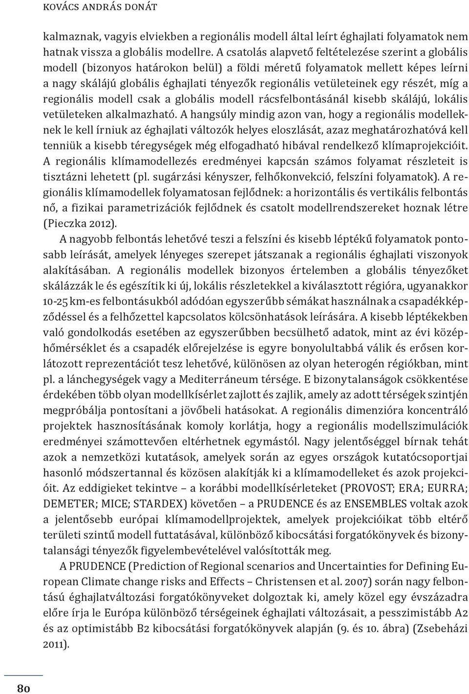 vetületeinek egy részét, míg a regionális modell csak a globális modell rácsfelbontásánál kisebb skálájú, lokális vetületeken alkalmazható.
