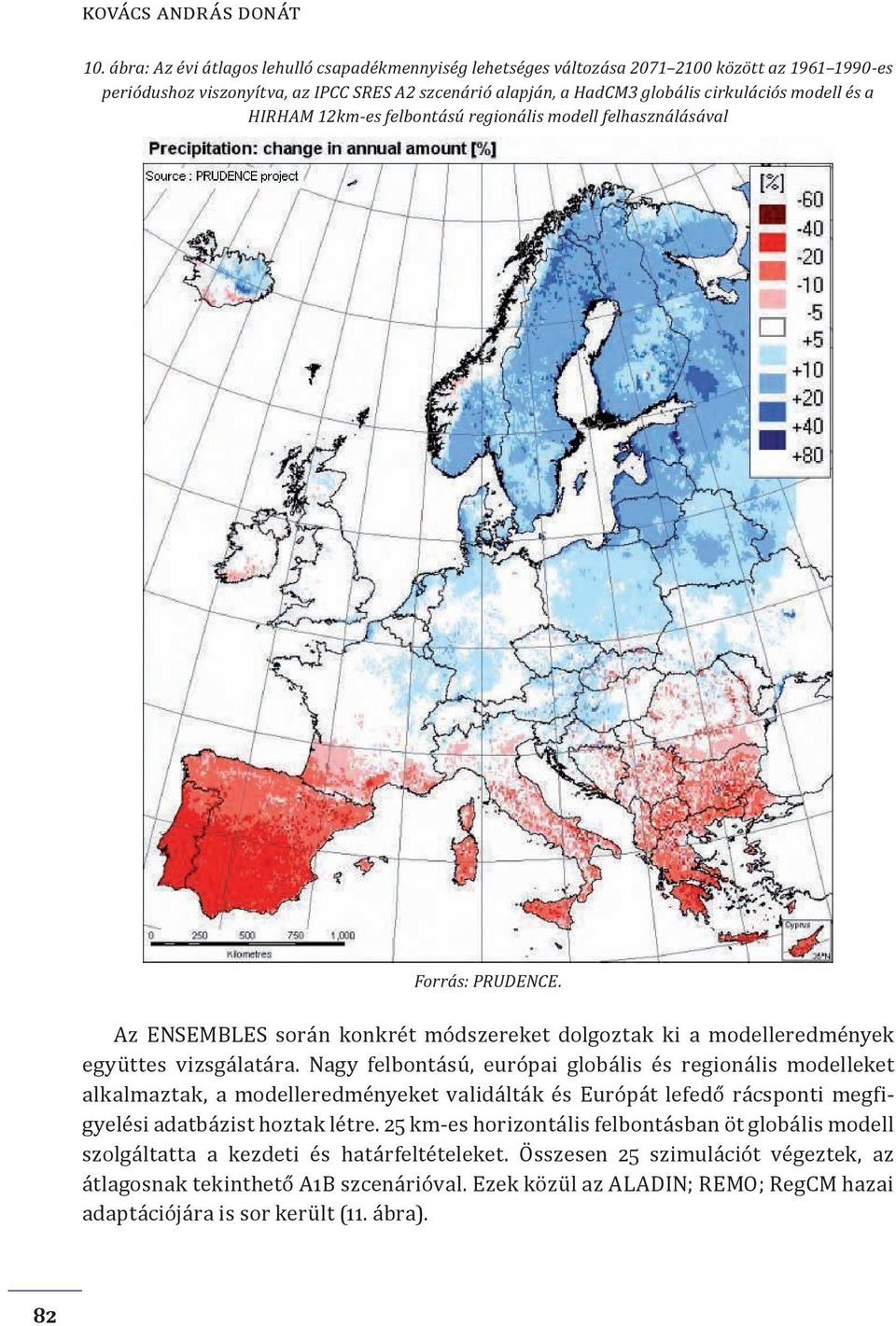 és a HIRHAM 12km-es felbontású regionális modell felhasználásával Forrás: PRUDENCE. Az ENSEMBLES során konkrét módszereket dolgoztak ki a modelleredmények együttes vizsgálatára.
