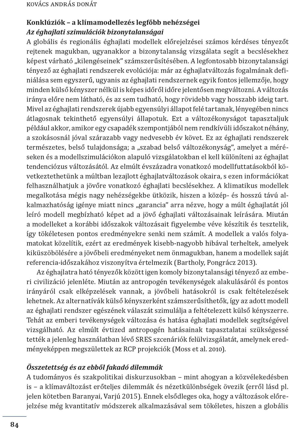 A legfontosabb bizonytalansági tényező az éghajlati rendszerek evolúciója: már az éghajlatváltozás fogalmának definiálása sem egyszerű, ugyanis az éghajlati rendszernek egyik fontos jellemzője, hogy