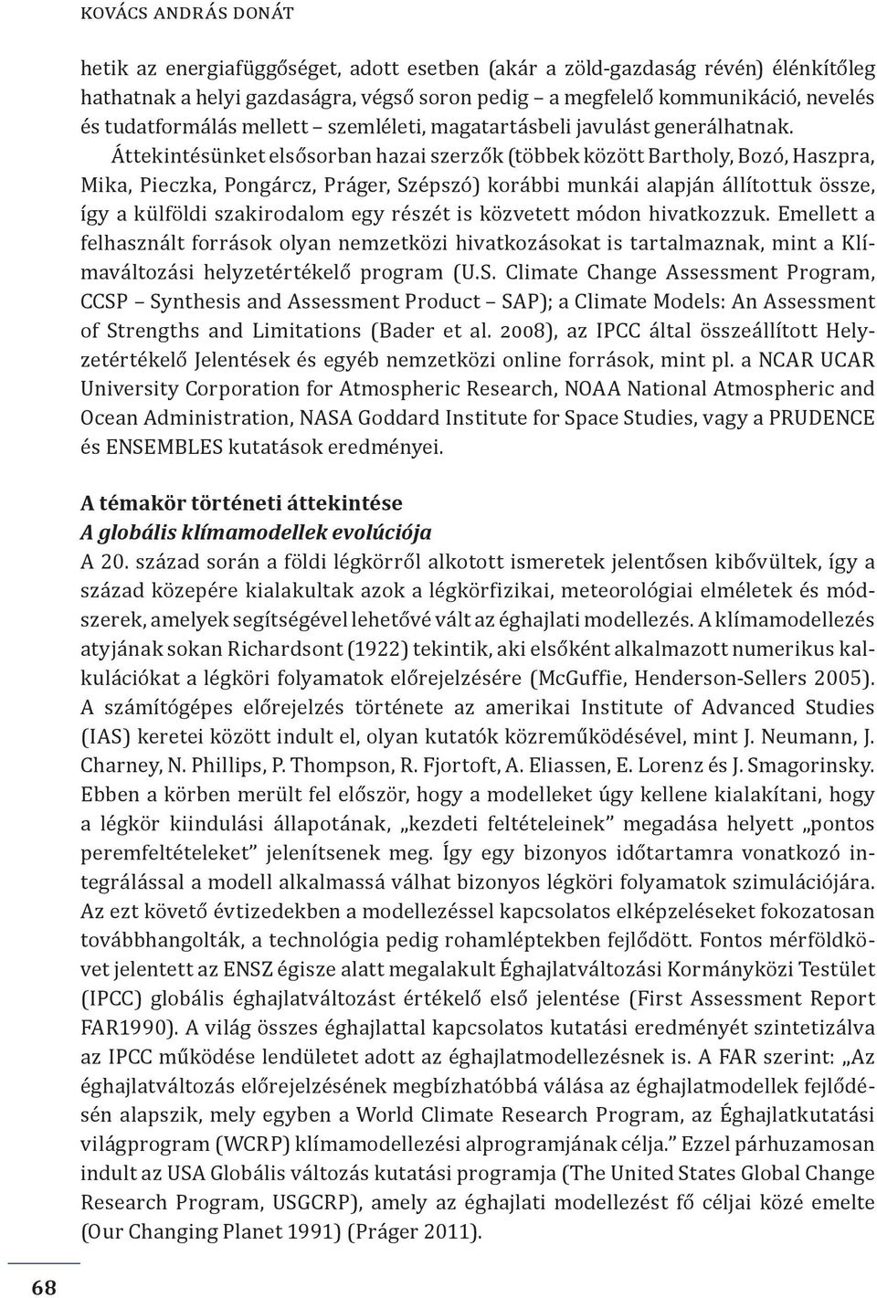 Áttekintésünket elsősorban hazai szerzők (többek között Bartholy, Bozó, Haszpra, Mika, Pieczka, Pongárcz, Práger, Szépszó) korábbi munkái alapján állítottuk össze, így a külföldi szakirodalom egy